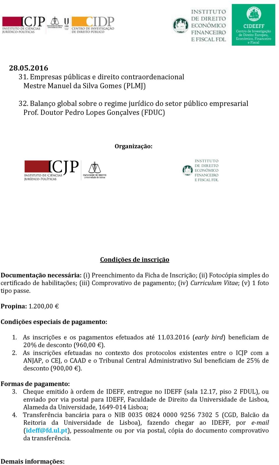 Comprovativo de pagamento; (iv) Curriculum Vitae; (v) 1 foto tipo passe. Propina: 1.200,00 Condições especiais de pagamento: 1. As inscrições e os pagamentos efetuados até 11.03.