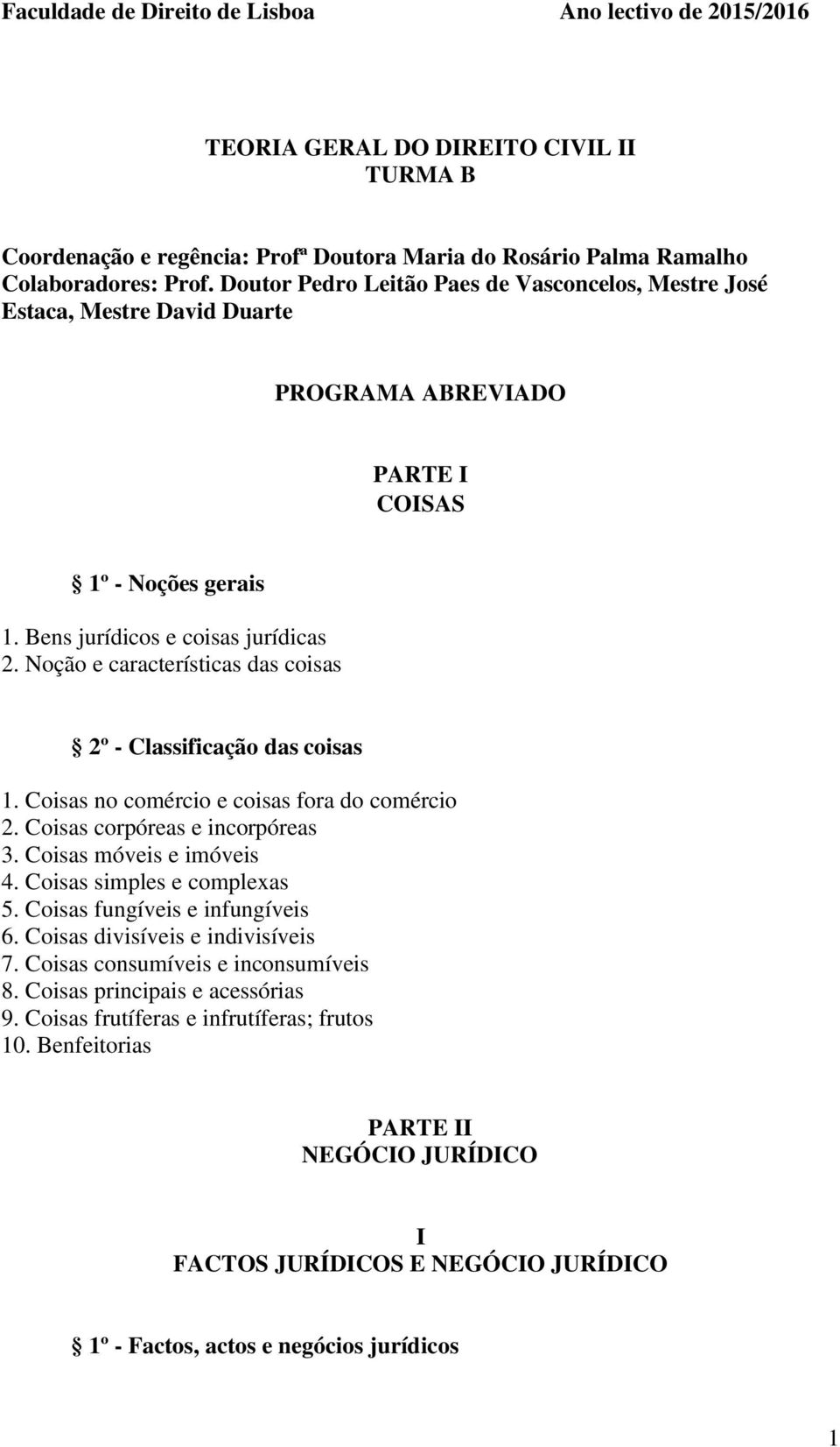 Noção e características das coisas 2º - Classificação das coisas 1. Coisas no comércio e coisas fora do comércio 2. Coisas corpóreas e incorpóreas 3. Coisas móveis e imóveis 4.