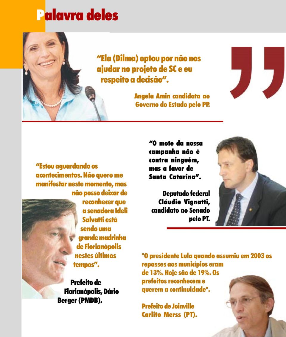 Prefeito de Florianópolis, Dário Berger (PMDB). O mote da nossa campanha não é contra ninguém, mas a favor de Santa Catarina. Deputado federal Cláudio Vignatti, candidato ao Senado pelo PT.