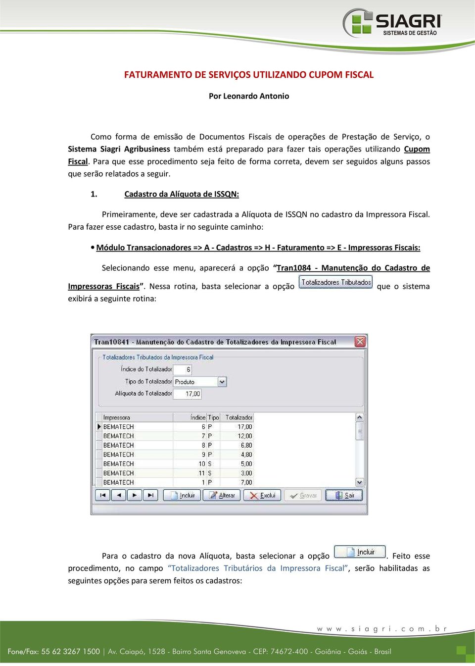 Cadastro da Alíquota de ISSQN: Primeiramente, deve ser cadastrada a Alíquota de ISSQN no cadastro da Impressora Fiscal.