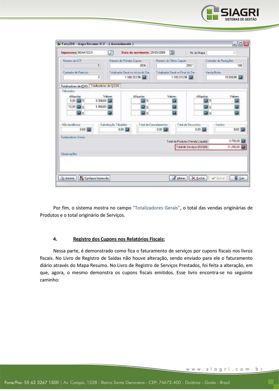 fiscais. No Livro de Registro de Saídas não houve alteração, sendo enviado para ele o faturamento diário através do Mapa Resumo.