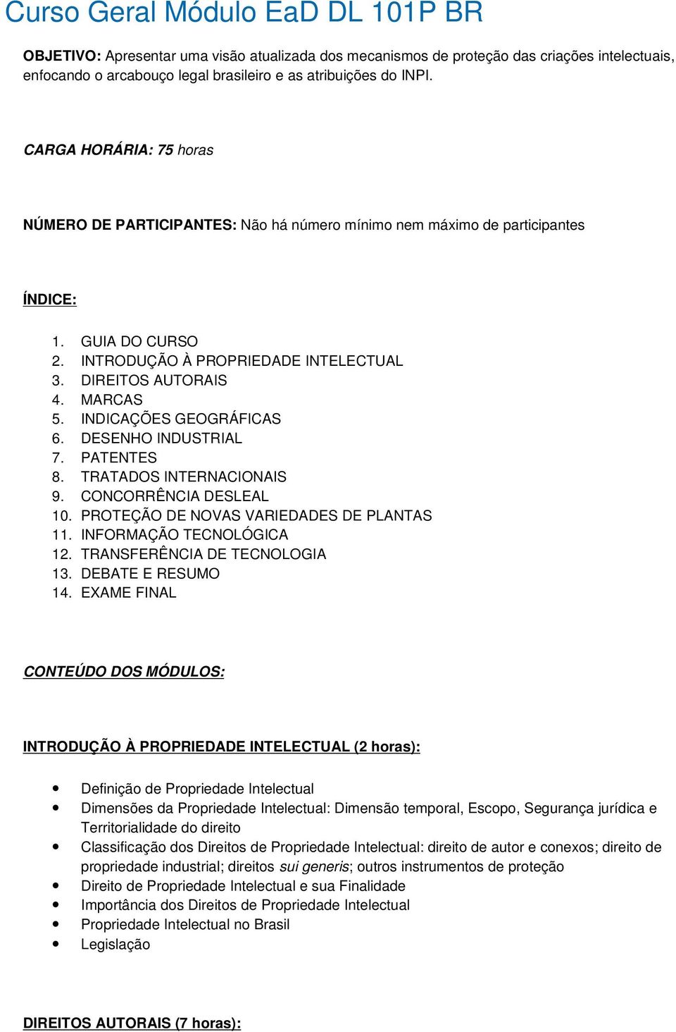 INDICAÇÕES GEOGRÁFICAS 6. DESENHO INDUSTRIAL 7. PATENTES 8. TRATADOS INTERNACIONAIS 9. CONCORRÊNCIA DESLEAL 10. PROTEÇÃO DE NOVAS VARIEDADES DE PLANTAS 11. INFORMAÇÃO TECNOLÓGICA 12.