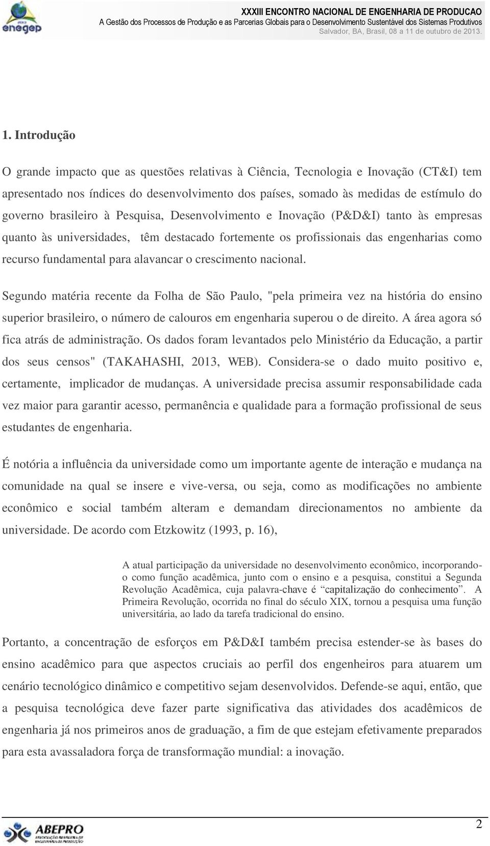 o crescimento nacional. Segundo matéria recente da Folha de São Paulo, "pela primeira vez na história do ensino superior brasileiro, o número de calouros em engenharia superou o de direito.