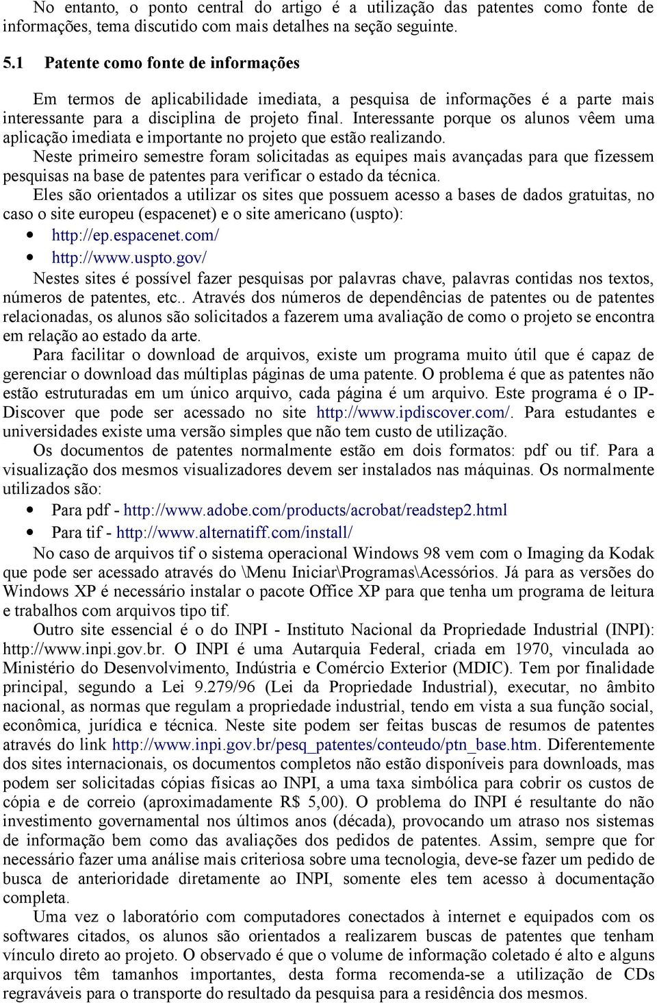 Interessante porque os alunos vêem uma aplicação imediata e importante no projeto que estão realizando.