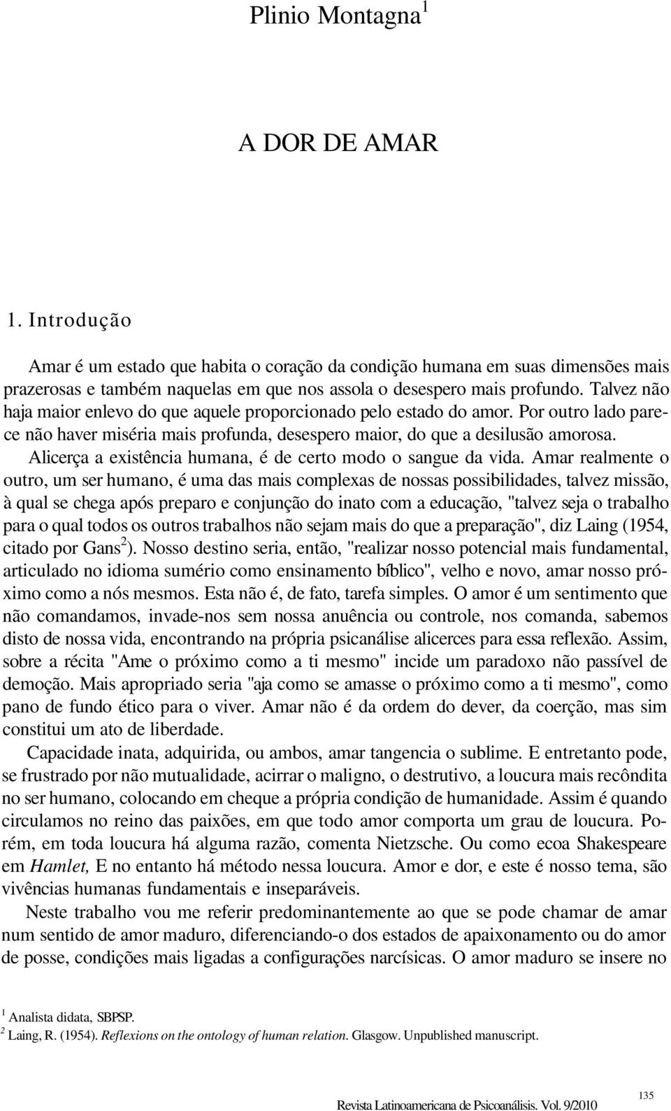 Alicerça a existência humana, é de certo modo o sangue da vida.