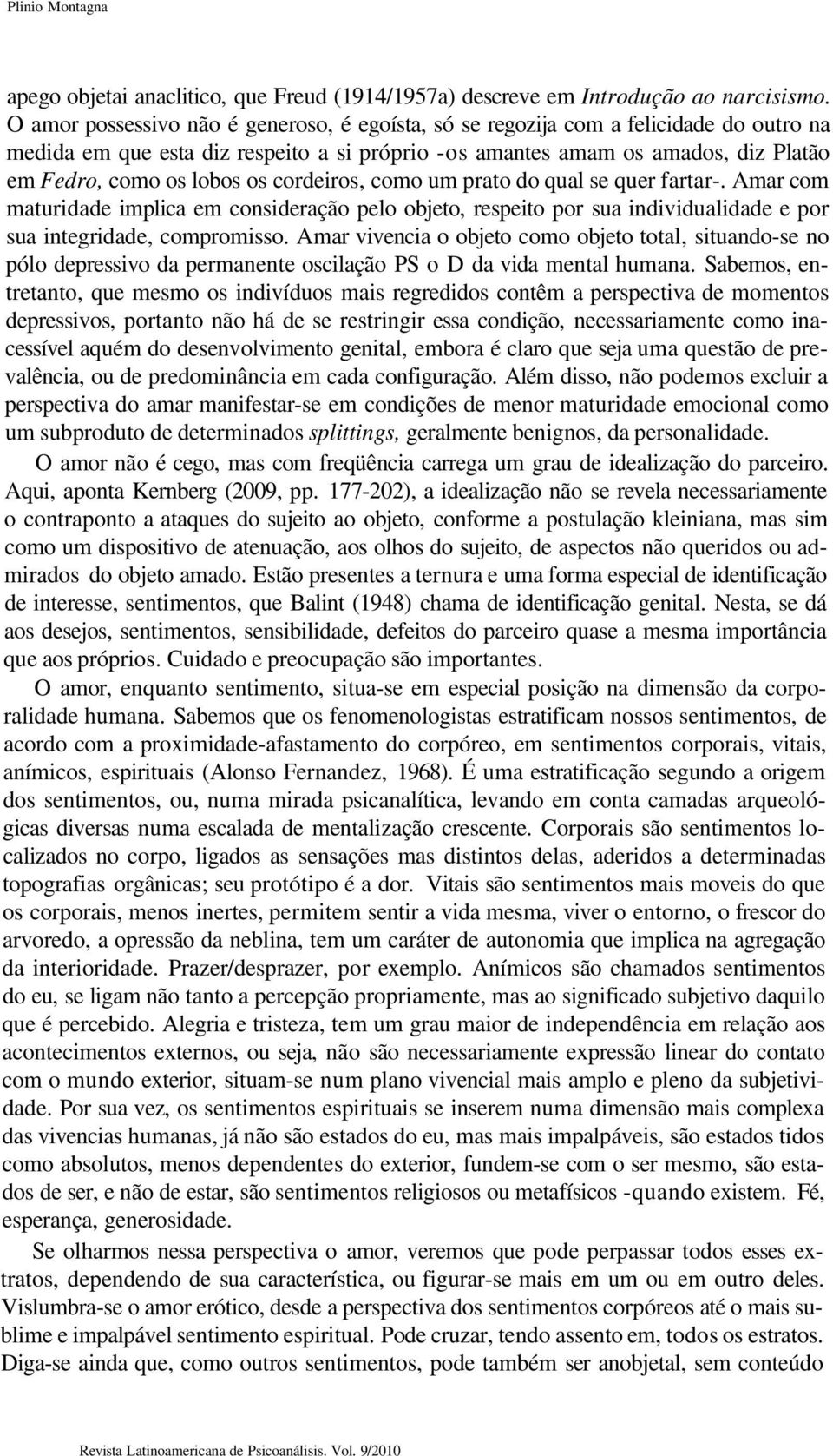 cordeiros, como um prato do qual se quer fartar-. Amar com maturidade implica em consideração pelo objeto, respeito por sua individualidade e por sua integridade, compromisso.