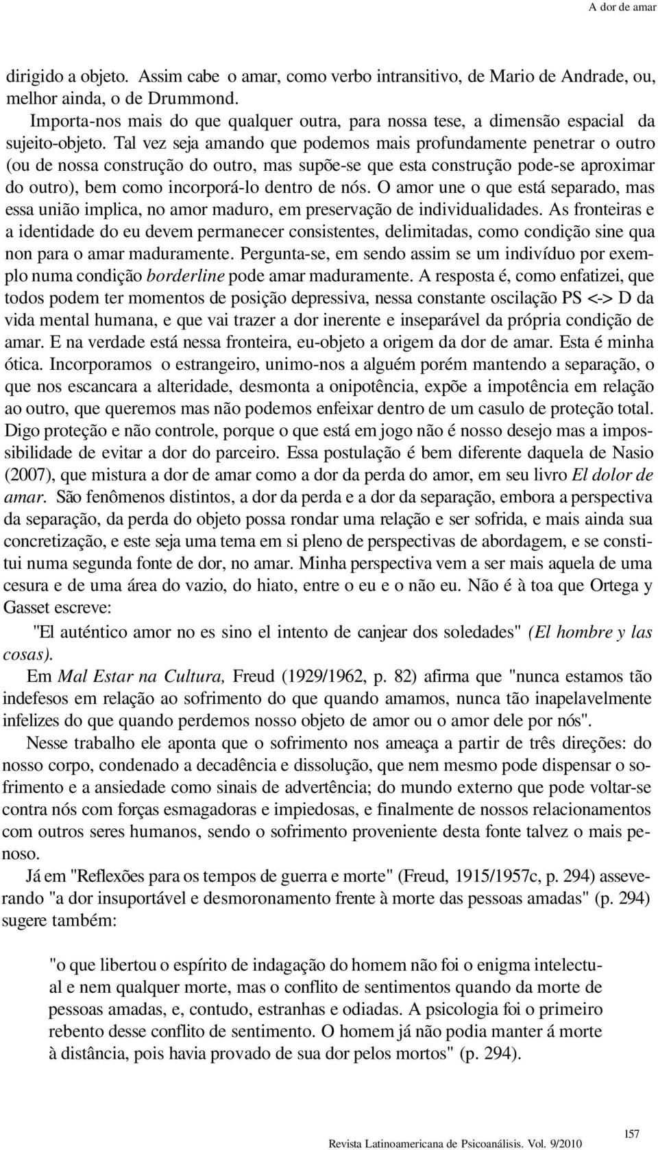 Tal vez seja amando que podemos mais profundamente penetrar o outro (ou de nossa construção do outro, mas supõe-se que esta construção pode-se aproximar do outro), bem como incorporá-lo dentro de nós.