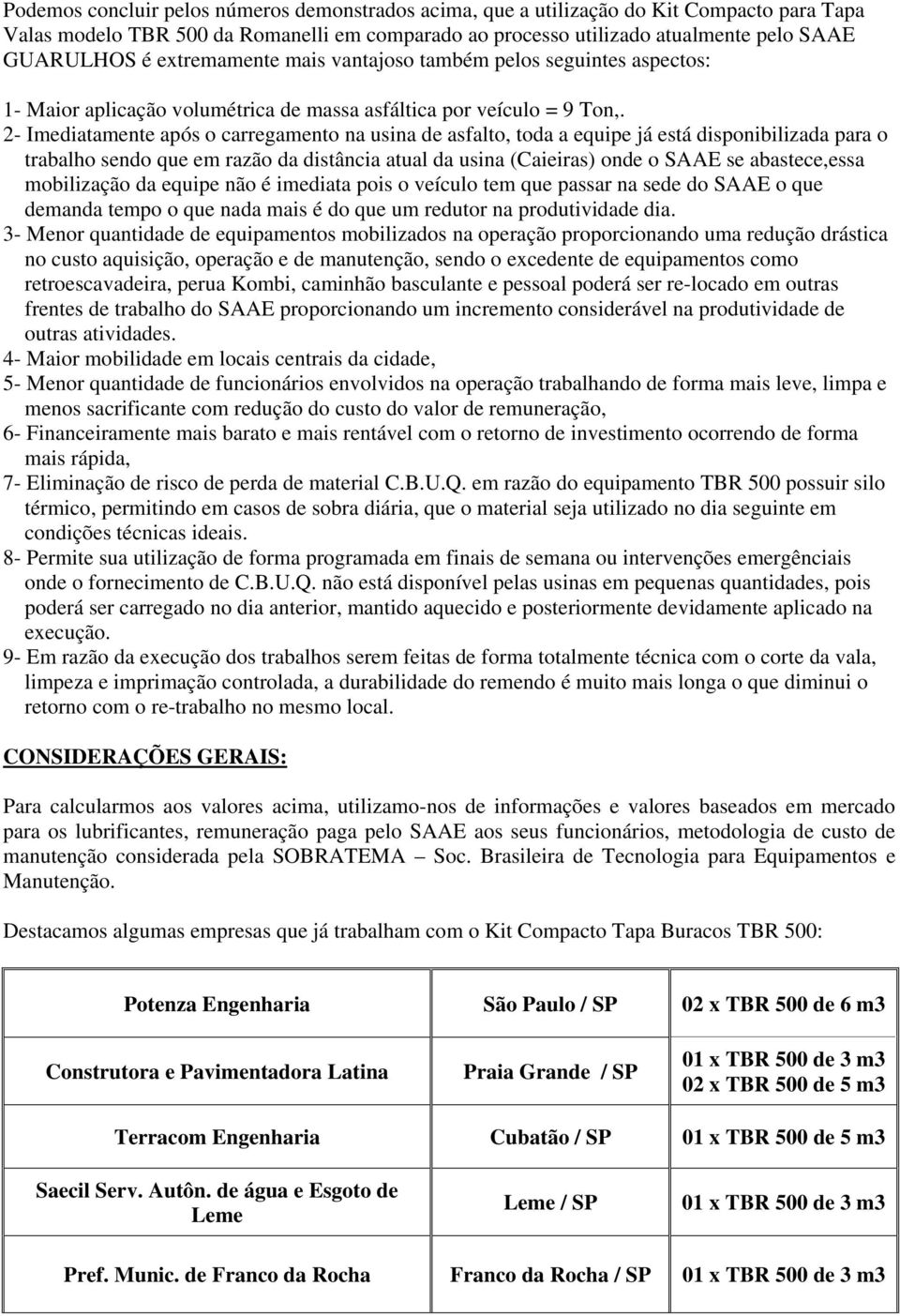 2- Imediatamente após o carregamento na usina de asfalto, toda a equipe já está disponibilizada para o trabalho sendo que em razão da distância atual da usina (Caieiras) onde o SAAE se abastece,essa