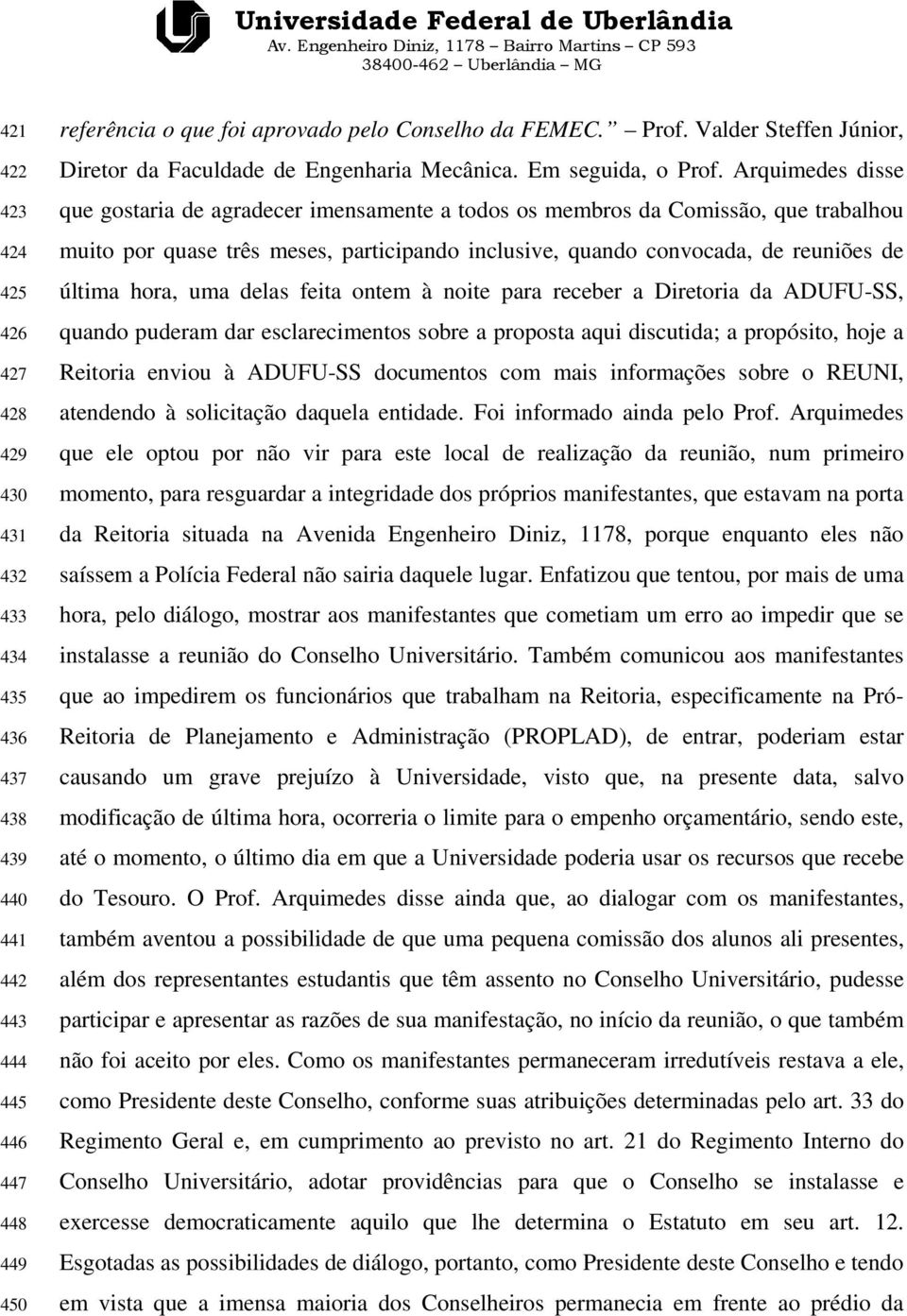 Arquimedes disse que gostaria de agradecer imensamente a todos os membros da Comissão, que trabalhou muito por quase três meses, participando inclusive, quando convocada, de reuniões de última hora,