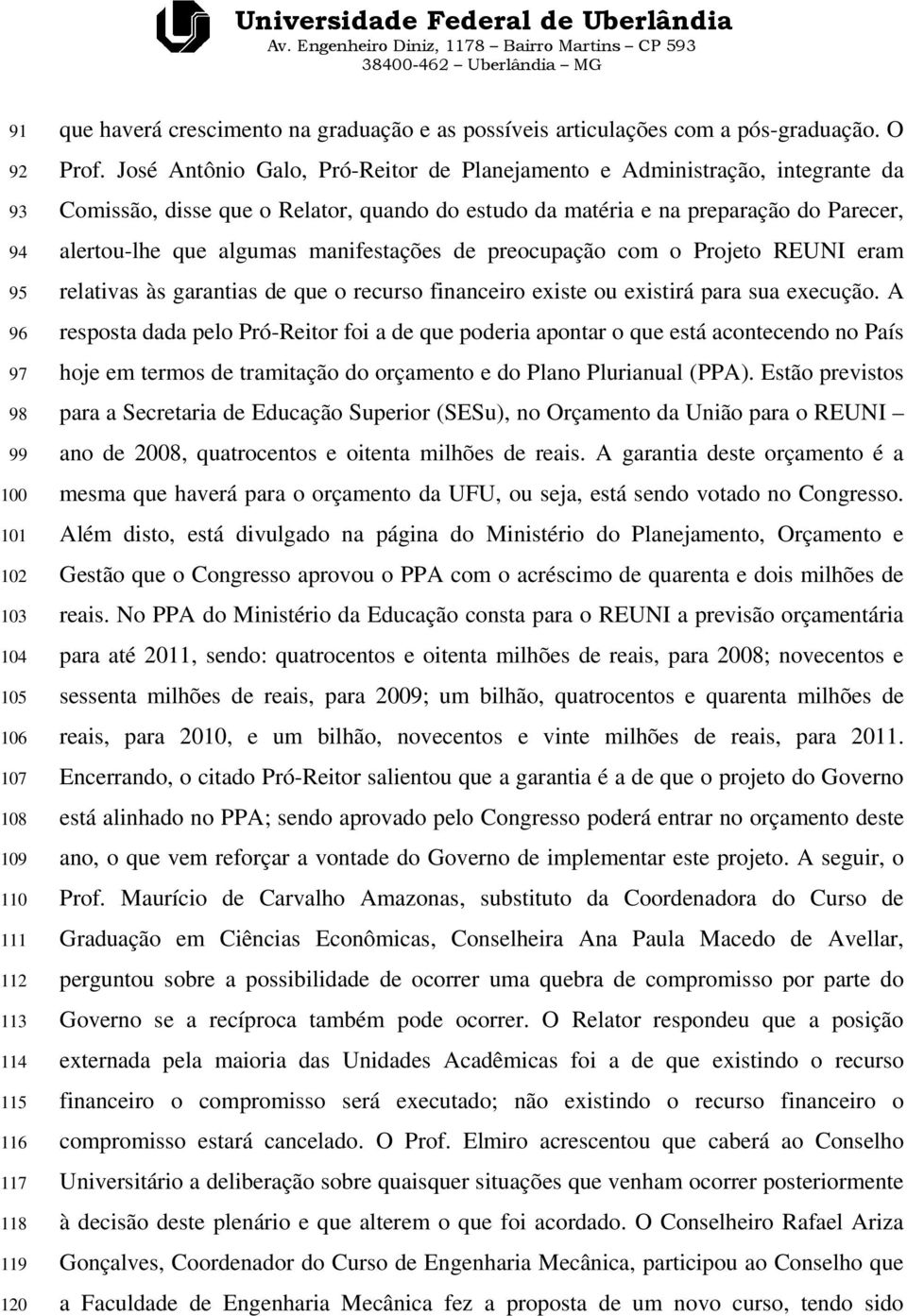 José Antônio Galo, Pró-Reitor de Planejamento e Administração, integrante da Comissão, disse que o Relator, quando do estudo da matéria e na preparação do Parecer, alertou-lhe que algumas