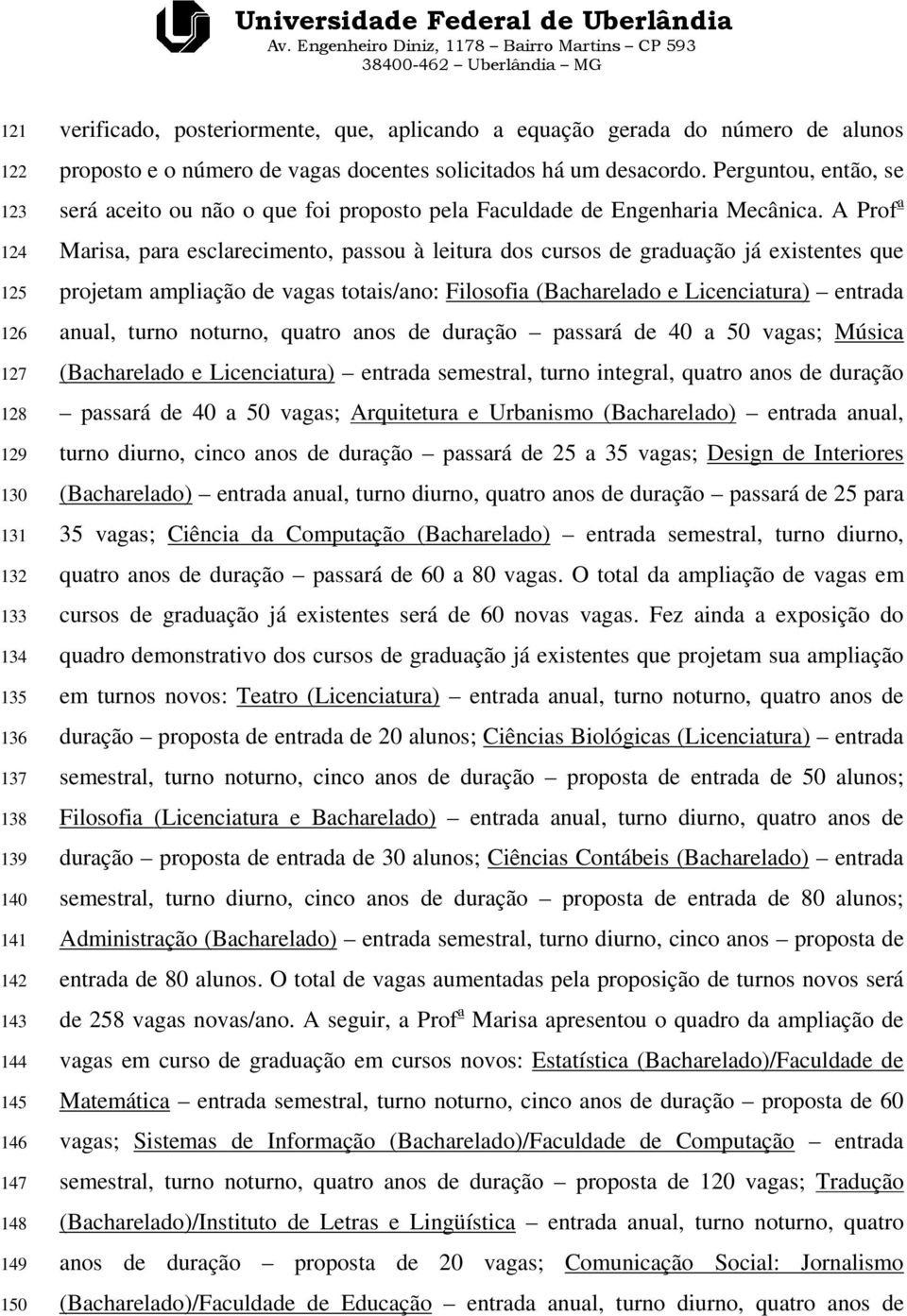 A Prof a Marisa, para esclarecimento, passou à leitura dos cursos de graduação já existentes que projetam ampliação de vagas totais/ano: Filosofia (Bacharelado e Licenciatura) entrada anual, turno