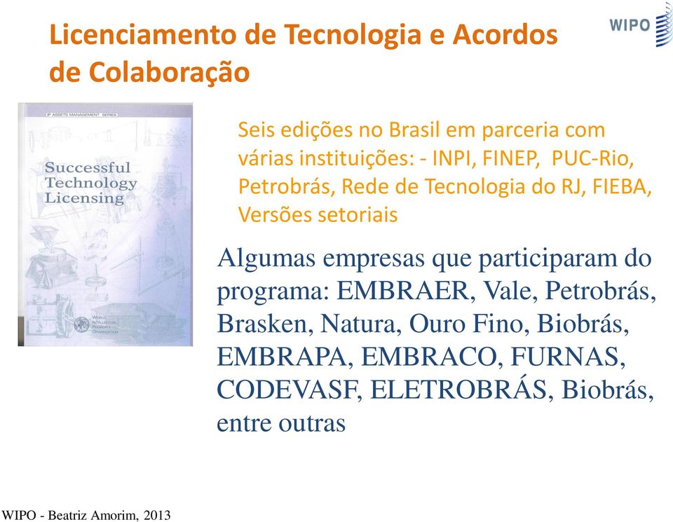 Algumas empresas que participaram do programa: EMBRAER, Vale, Petrobrás, Brasken, Natura, Ouro Fino,