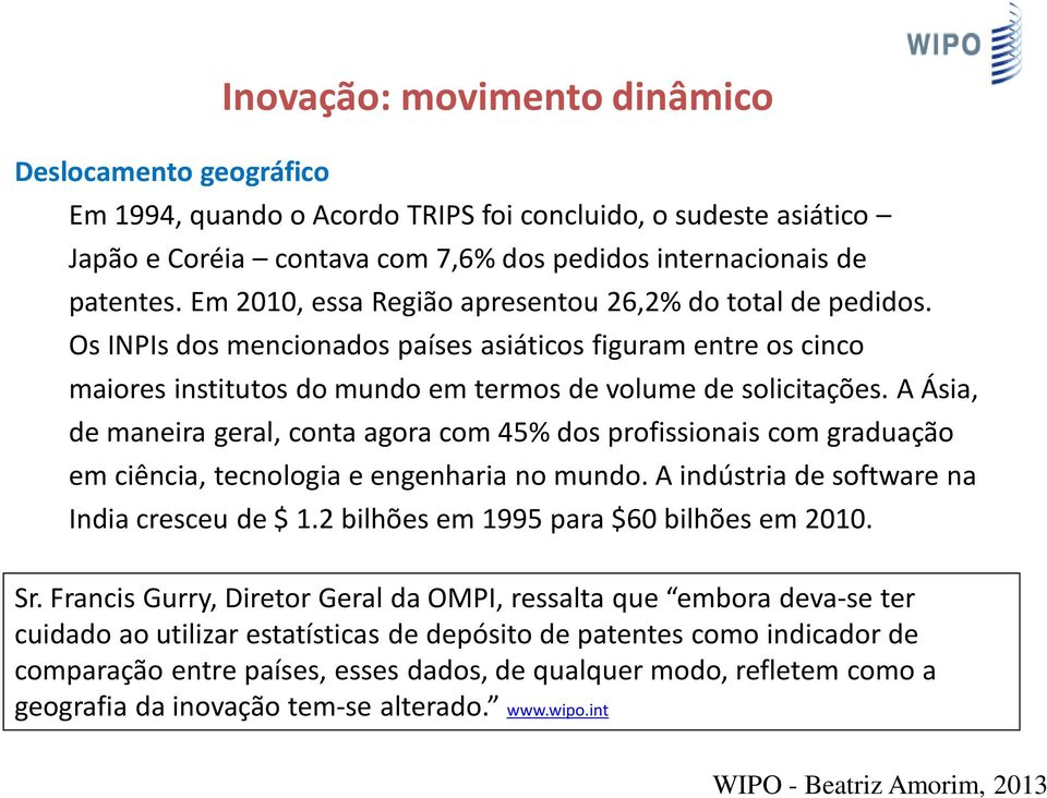 A Ásia, de maneira geral, conta agora com 45% dos profissionais com graduação em ciência, tecnologia e engenharia no mundo. A indústria de software na India cresceu de $ 1.