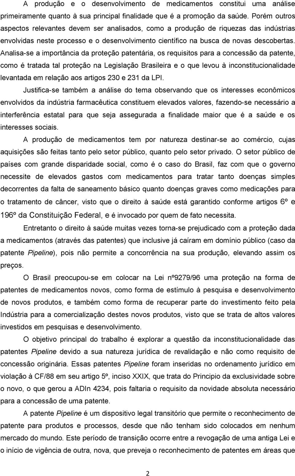 Analisa-se a importância da proteção patentária, os requisitos para a concessão da patente, como é tratada tal proteção na Legislação Brasileira e o que levou à inconstitucionalidade levantada em