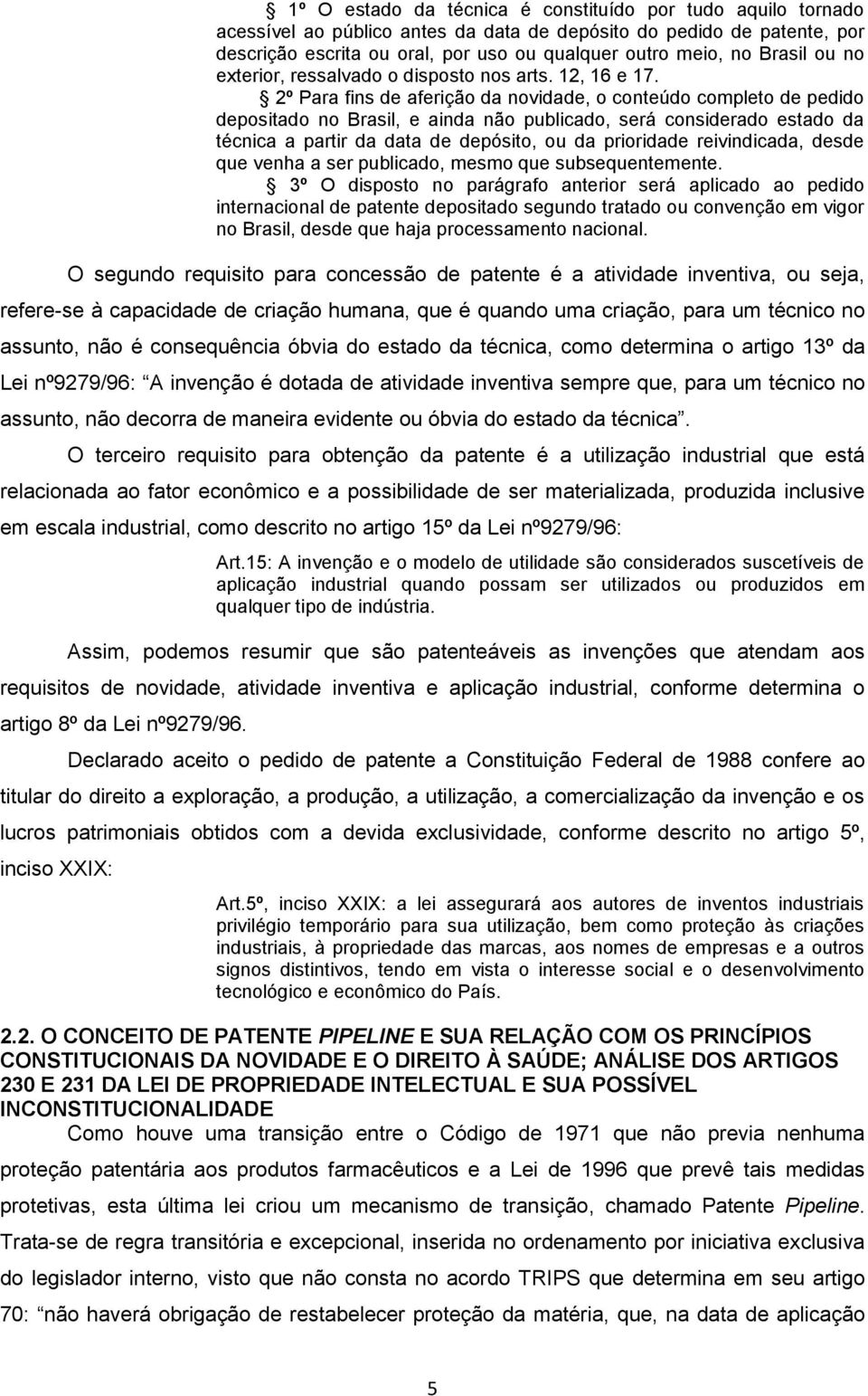 2º Para fins de aferição da novidade, o conteúdo completo de pedido depositado no Brasil, e ainda não publicado, será considerado estado da técnica a partir da data de depósito, ou da prioridade