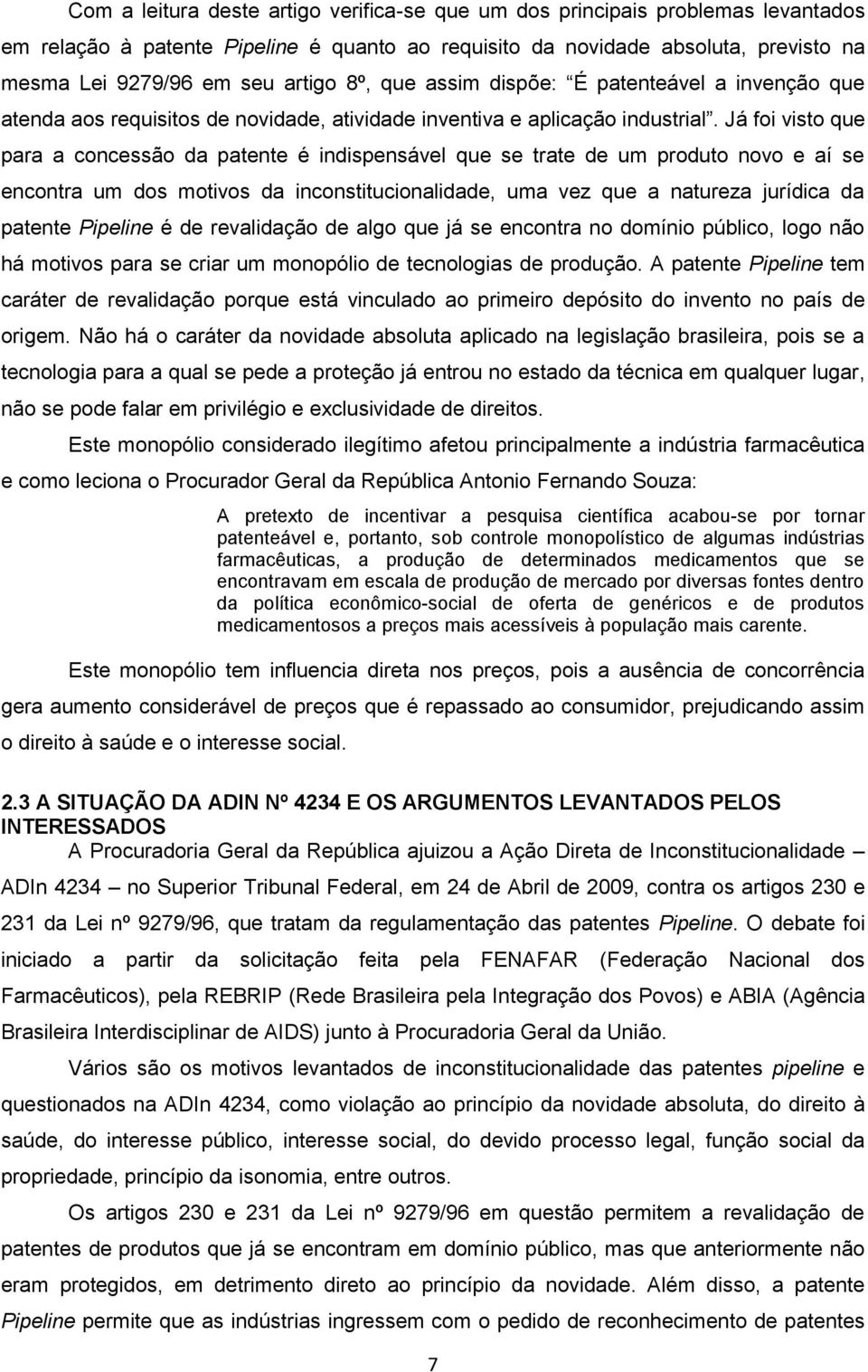 Já foi visto que para a concessão da patente é indispensável que se trate de um produto novo e aí se encontra um dos motivos da inconstitucionalidade, uma vez que a natureza jurídica da patente