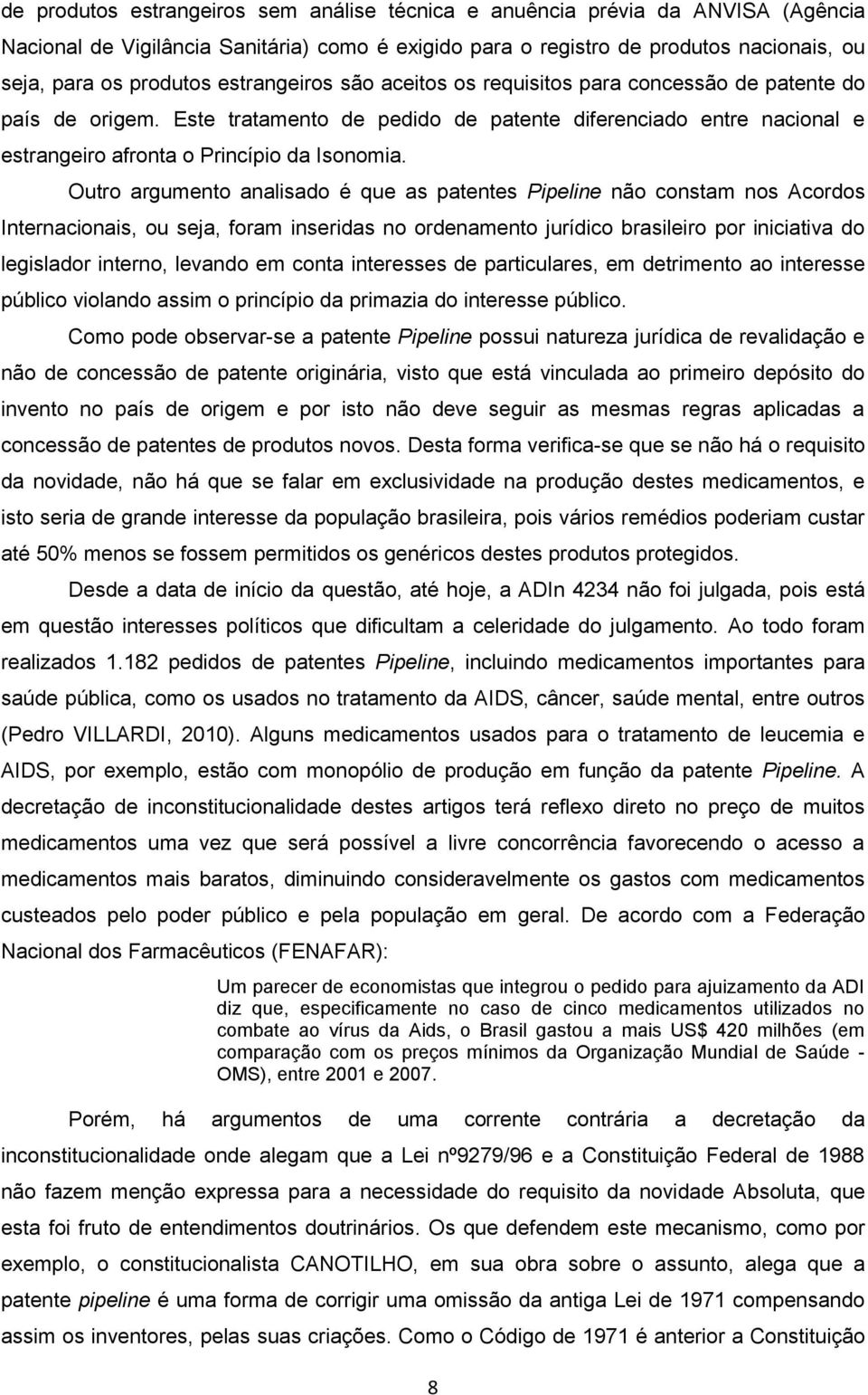 Outro argumento analisado é que as patentes Pipeline não constam nos Acordos Internacionais, ou seja, foram inseridas no ordenamento jurídico brasileiro por iniciativa do legislador interno, levando