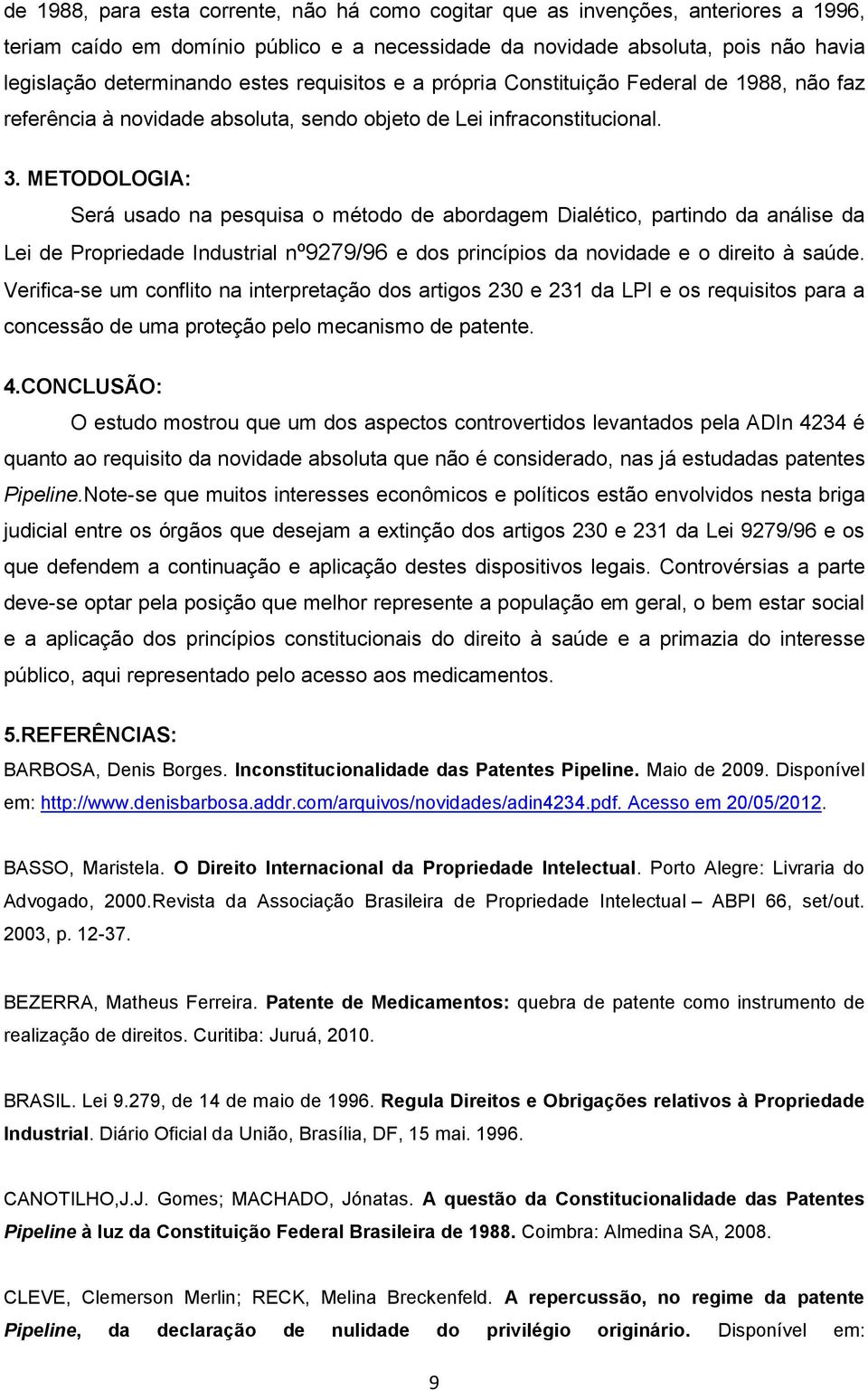 METODOLOGIA: Será usado na pesquisa o método de abordagem Dialético, partindo da análise da Lei de Propriedade Industrial nº9279/96 e dos princípios da novidade e o direito à saúde.