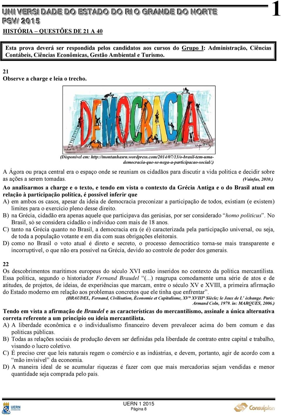 ) A Ágora ou praça central era o espaço onde se reuniam os cidadãos para discutir a vida política e decidir sobre as ações a serem tomadas. (Vainfas, 200.