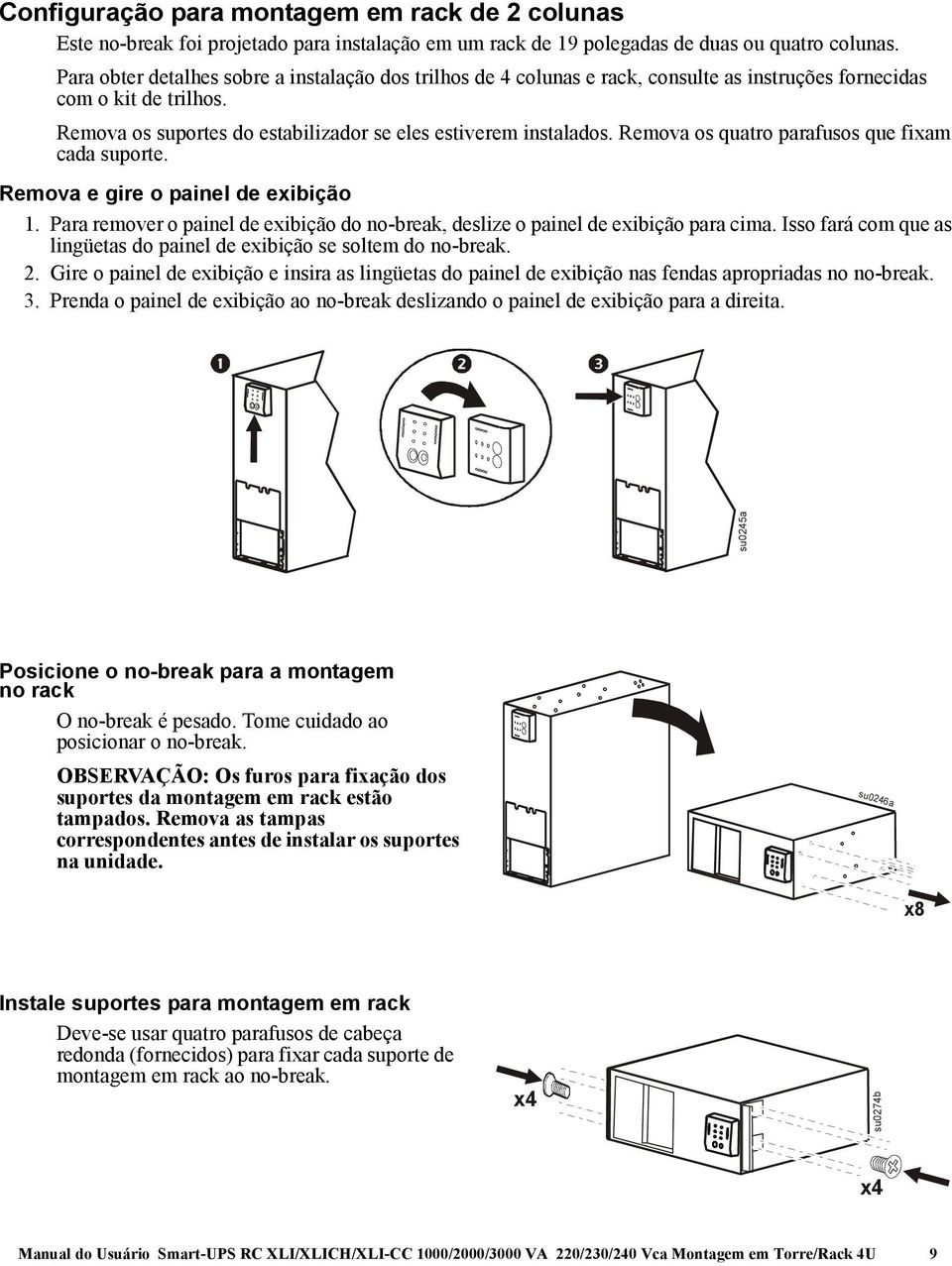 Remova os quatro parafusos que fixam cada suporte. Remova e gire o painel de exibição 1. Para remover o painel de exibição do no-break, deslize o painel de exibição para cima.