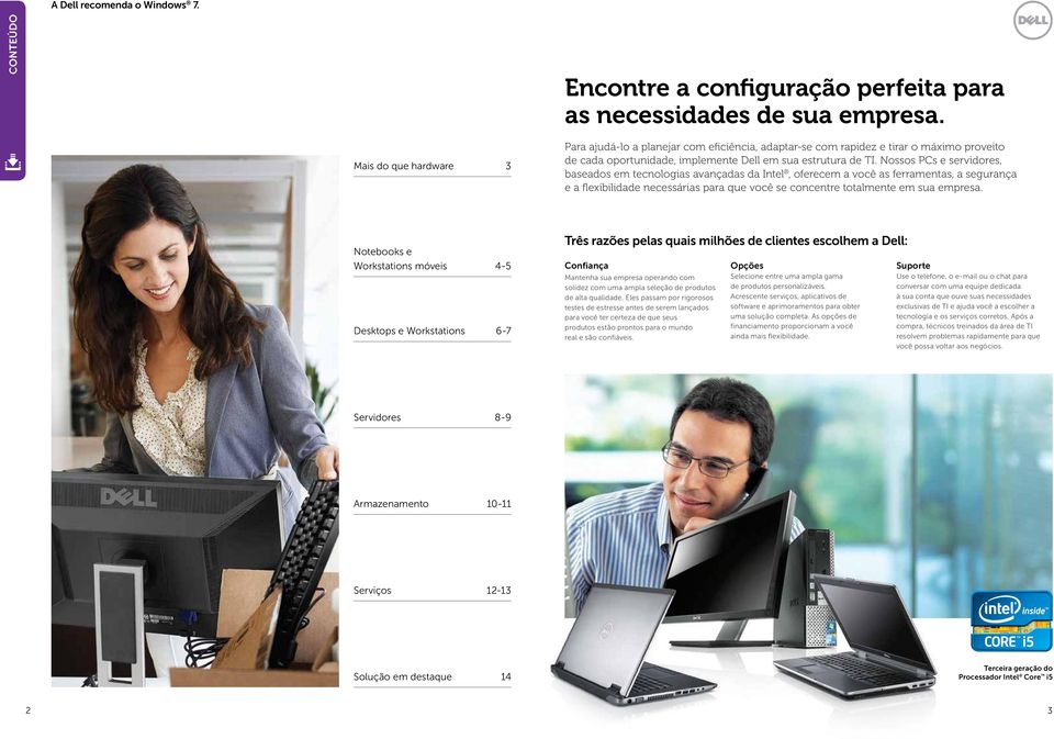 Nossos PCs e servidores, baseados em tecnologias avançadas da Intel, oferecem a você as ferramentas, a segurança e a flexibilidade necessárias para que você se concentre totalmente em sua empresa.