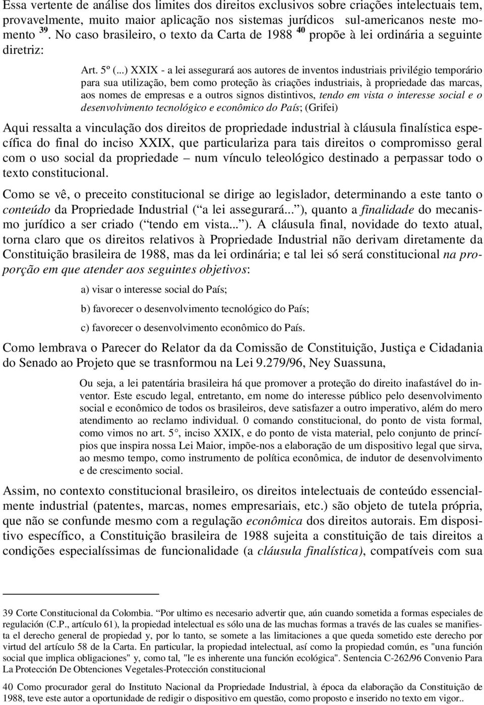 ..) XXIX - a lei assegurará aos autores de inventos industriais privilégio temporário para sua utilização, bem como proteção às criações industriais, à propriedade das marcas, aos nomes de empresas e