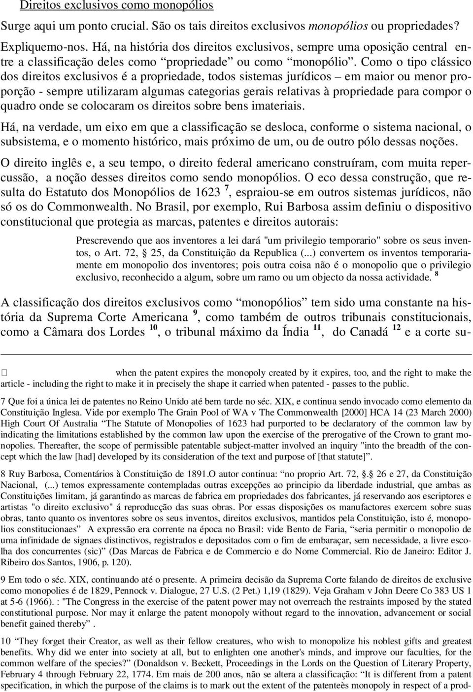 Como o tipo clássico dos direitos exclusivos é a propriedade, todos sistemas jurídicos em maior ou menor proporção - sempre utilizaram algumas categorias gerais relativas à propriedade para compor o