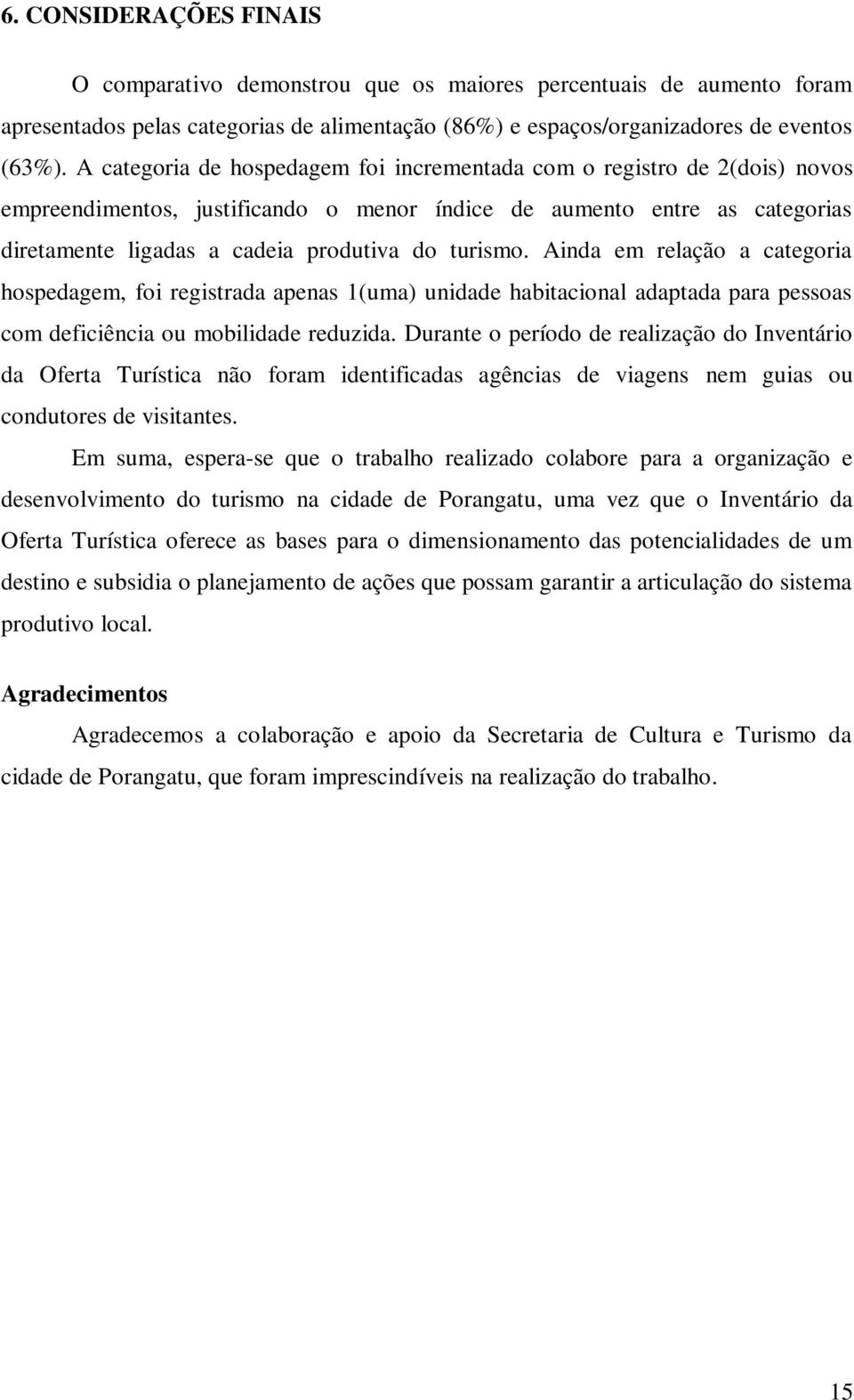 turismo. Ainda em relação a categoria hospedagem, foi registrada apenas 1(uma) unidade habitacional adaptada para pessoas com deficiência ou mobilidade reduzida.