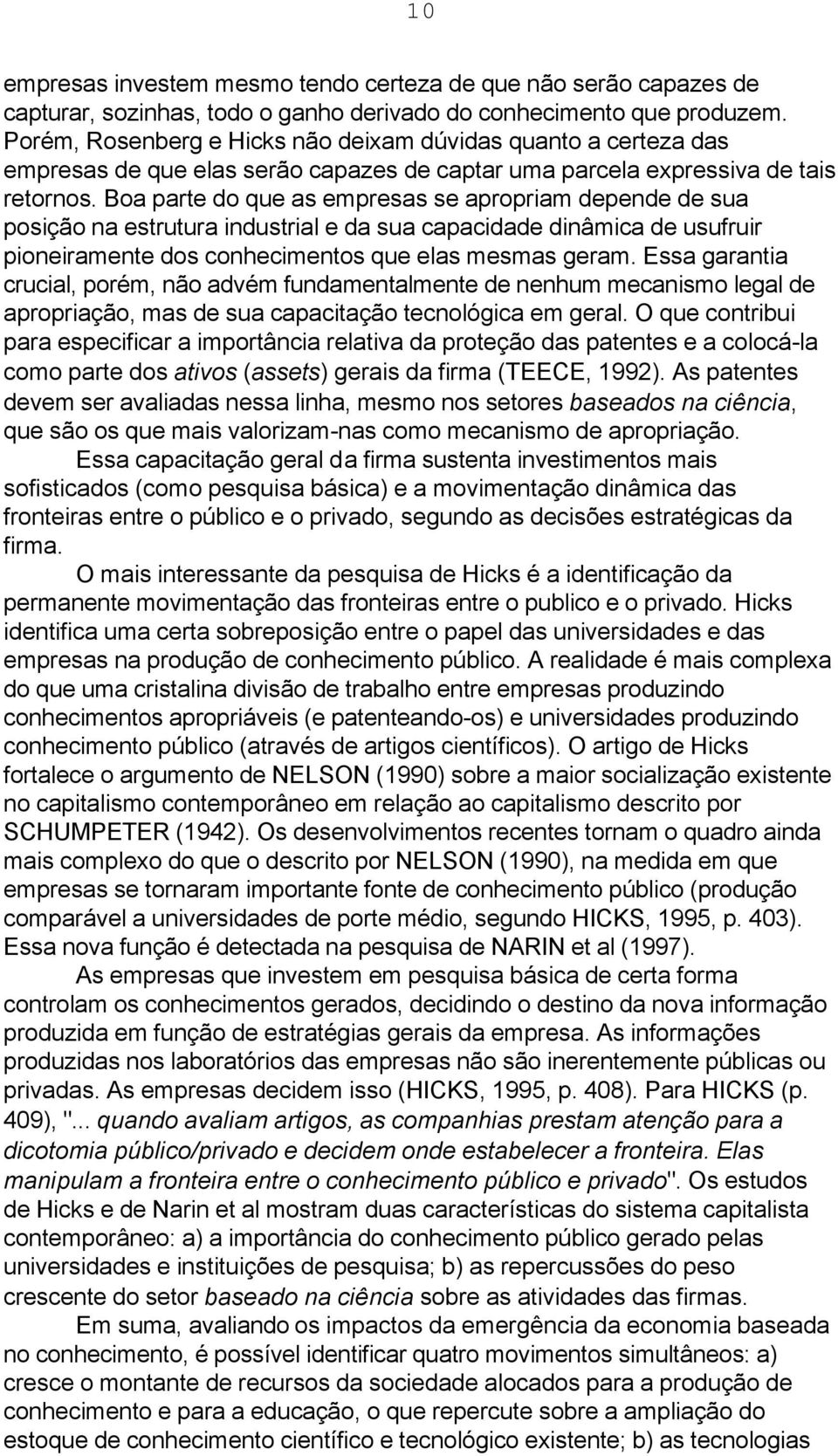 Boa parte do que as empresas se apropriam depende de sua posição na estrutura industrial e da sua capacidade dinâmica de usufruir pioneiramente dos conhecimentos que elas mesmas geram.