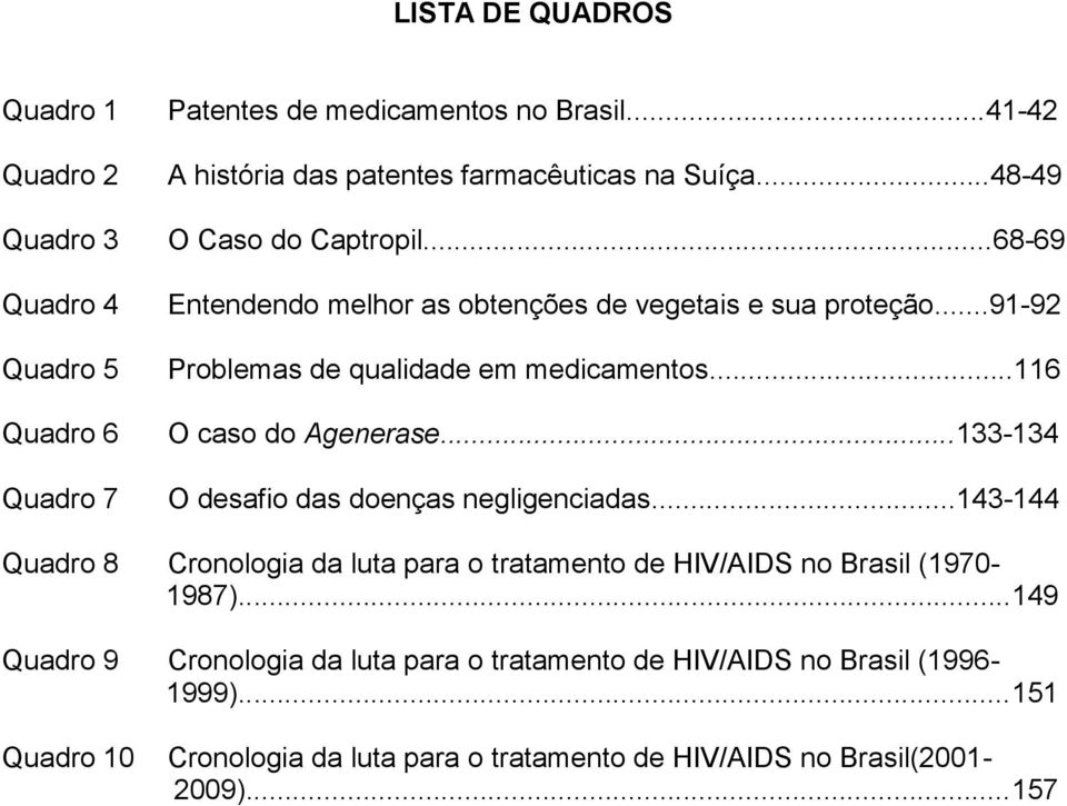 ..91-92 Problemas de qualidade em medicamentos...116 O caso do Agenerase...133-134 O desafio das doenças negligenciadas.