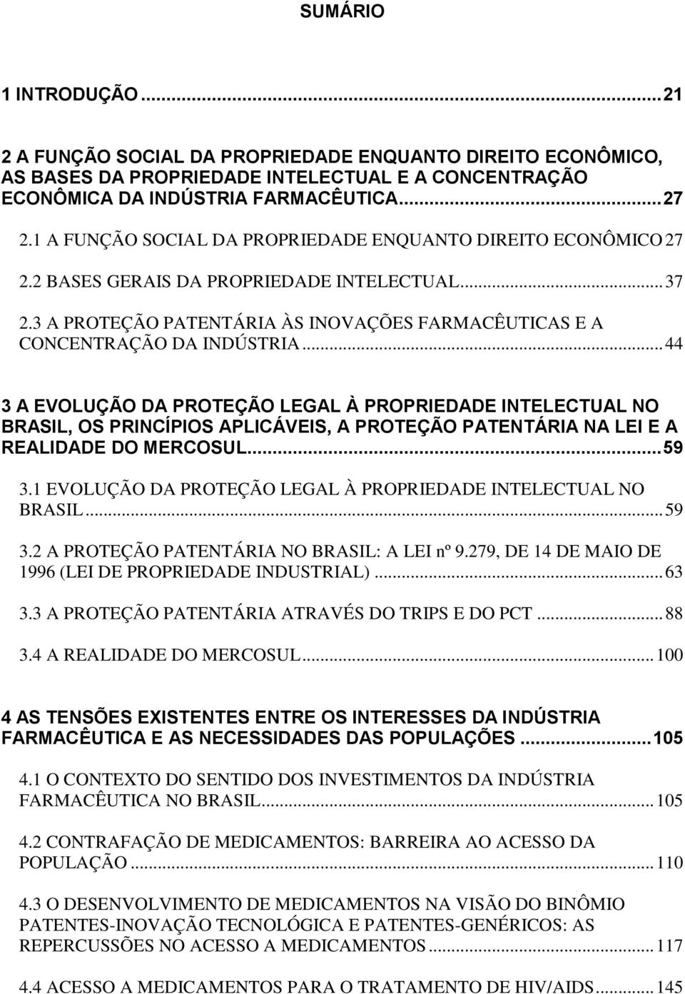 .. 44 3 A EVOLUÇÃO DA PROTEÇÃO LEGAL À PROPRIEDADE INTELECTUAL NO BRASIL, OS PRINCÍPIOS APLICÁVEIS, A PROTEÇÃO PATENTÁRIA NA LEI E A REALIDADE DO MERCOSUL... 59 3.