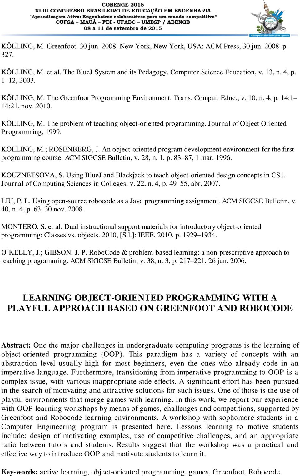 Journal of Object Oriented Programming, 1999. KÖLLING, M.; ROSENBERG, J. An object-oriented program development environment for the first programming course. ACM SIGCSE Bulletin, v. 28, n. 1, p.