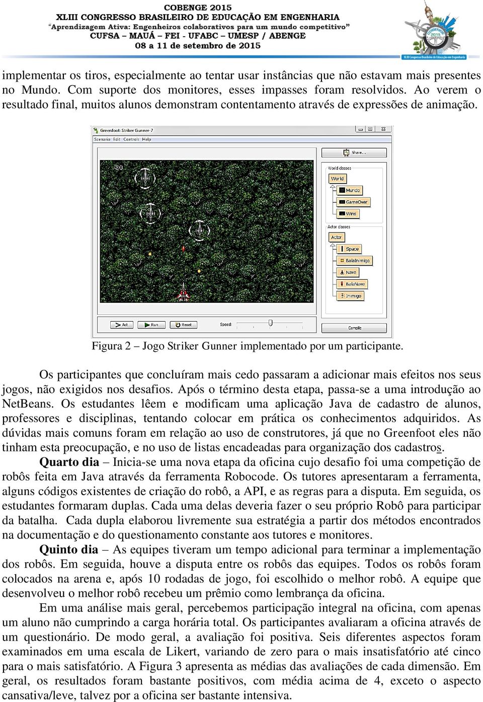 Os participantes que concluíram mais cedo passaram a adicionar mais efeitos nos seus jogos, não exigidos nos desafios. Após o término desta etapa, passa-se a uma introdução ao NetBeans.