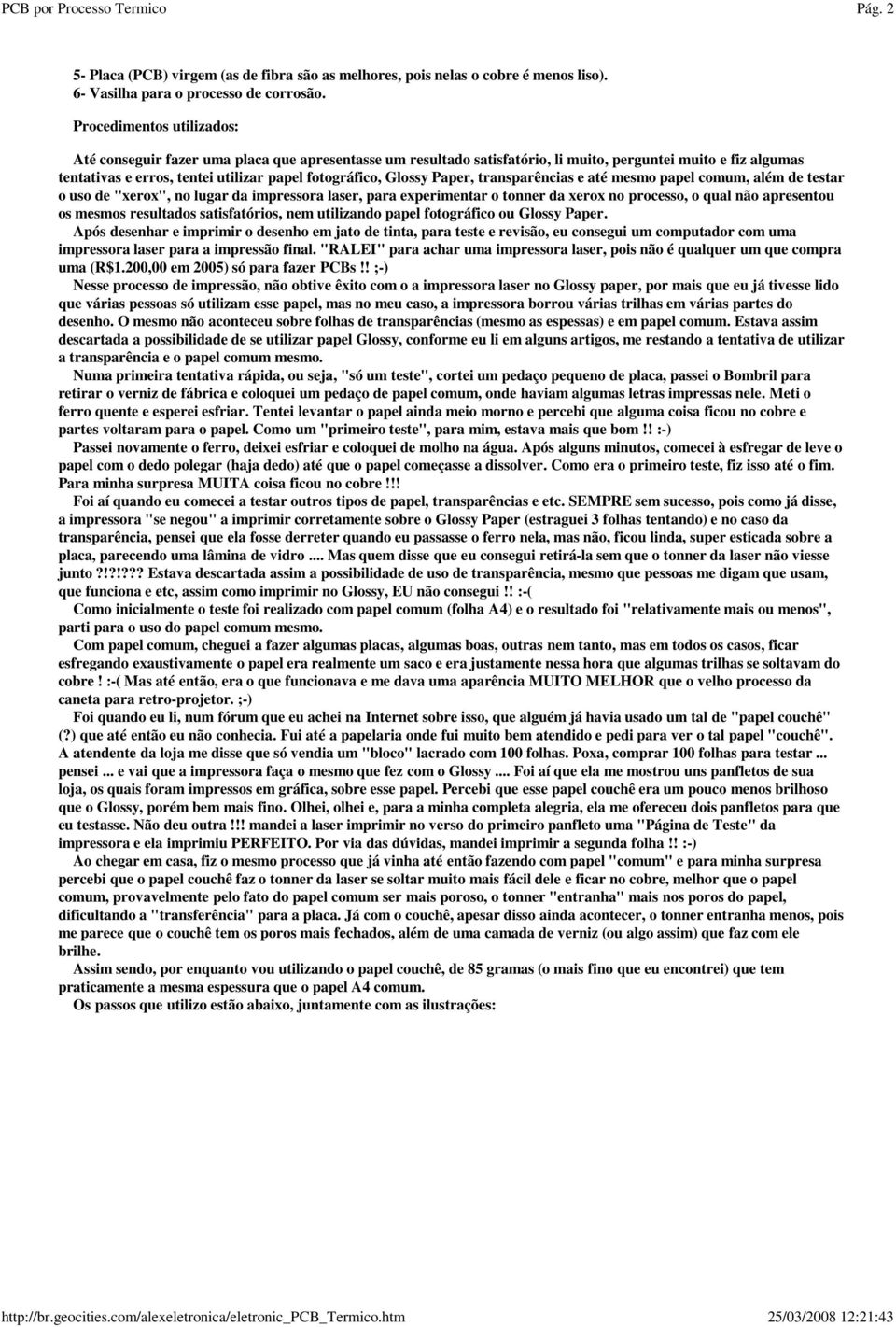 Glossy Paper, transparências e até mesmo papel comum, além de testar o uso de "xerox", no lugar da impressora laser, para experimentar o tonner da xerox no processo, o qual não apresentou os mesmos