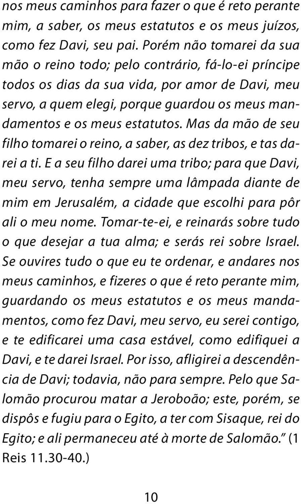 estatutos. Mas da mão de seu filho tomarei o reino, a saber, as dez tribos, e tas darei a ti.