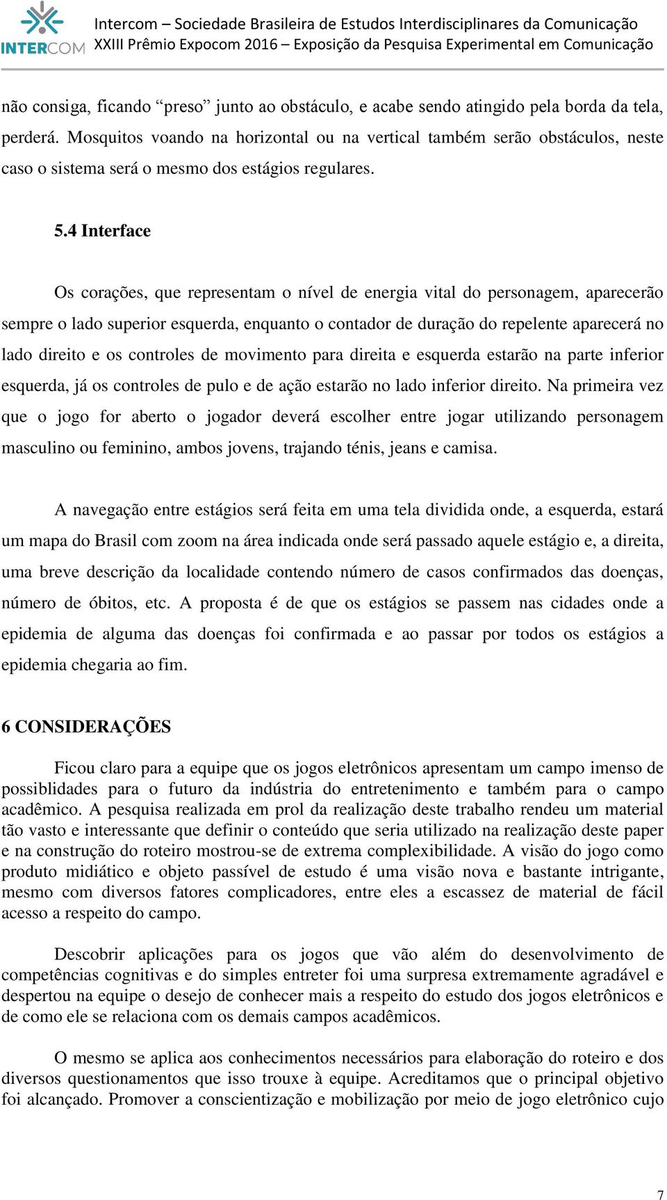 4 Interface Os corações, que representam o nível de energia vital do personagem, aparecerão sempre o lado superior esquerda, enquanto o contador de duração do repelente aparecerá no lado direito e os