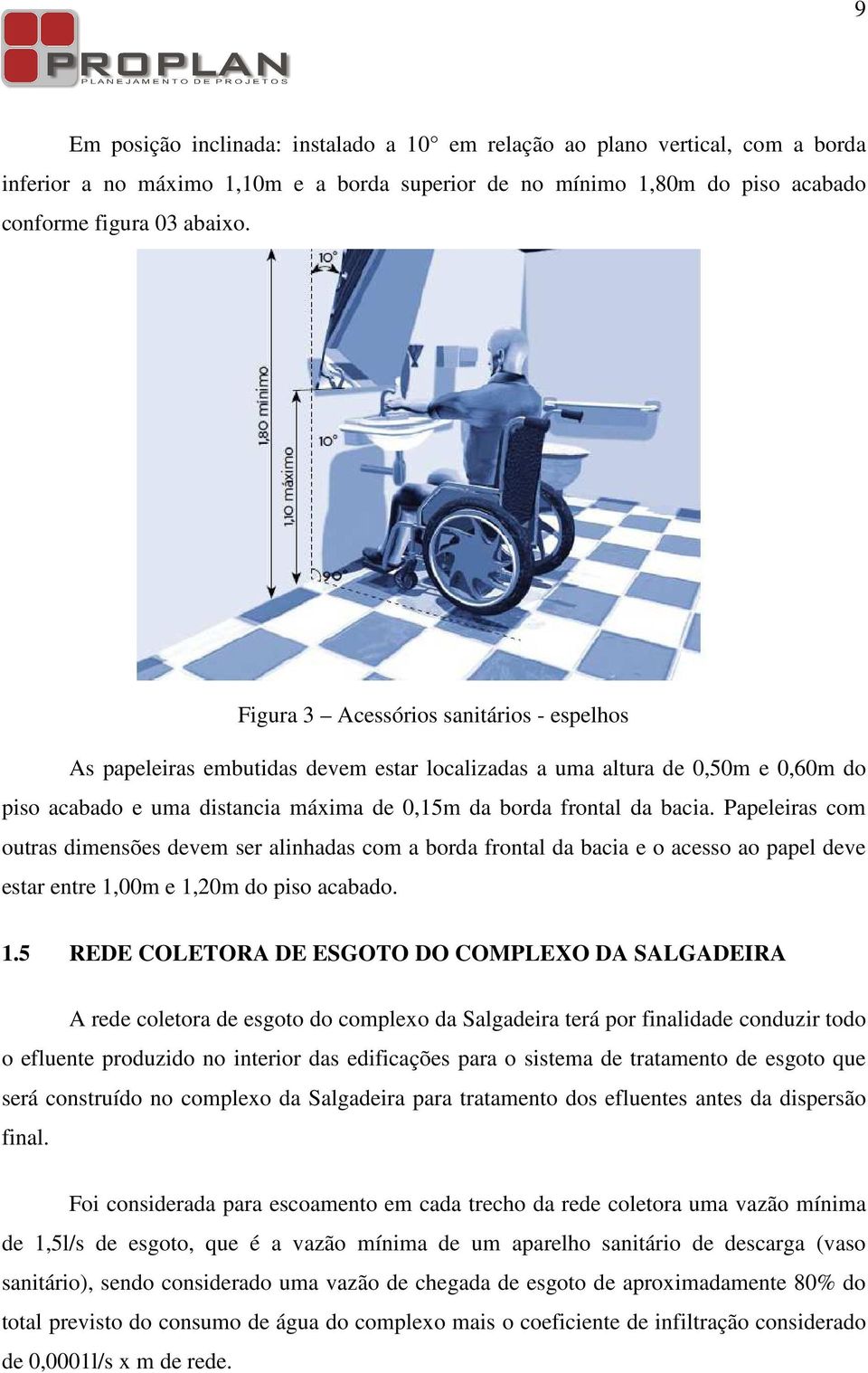 Papeleiras com outras dimensões devem ser alinhadas com a borda frontal da bacia e o acesso ao papel deve estar entre 1,