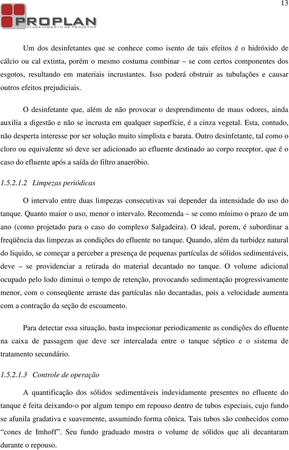 O desinfetante que, além de não provocar o desprendimento de maus odores, ainda auxilia a digestão e não se incrusta em qualquer superfície, é a cinza vegetal.