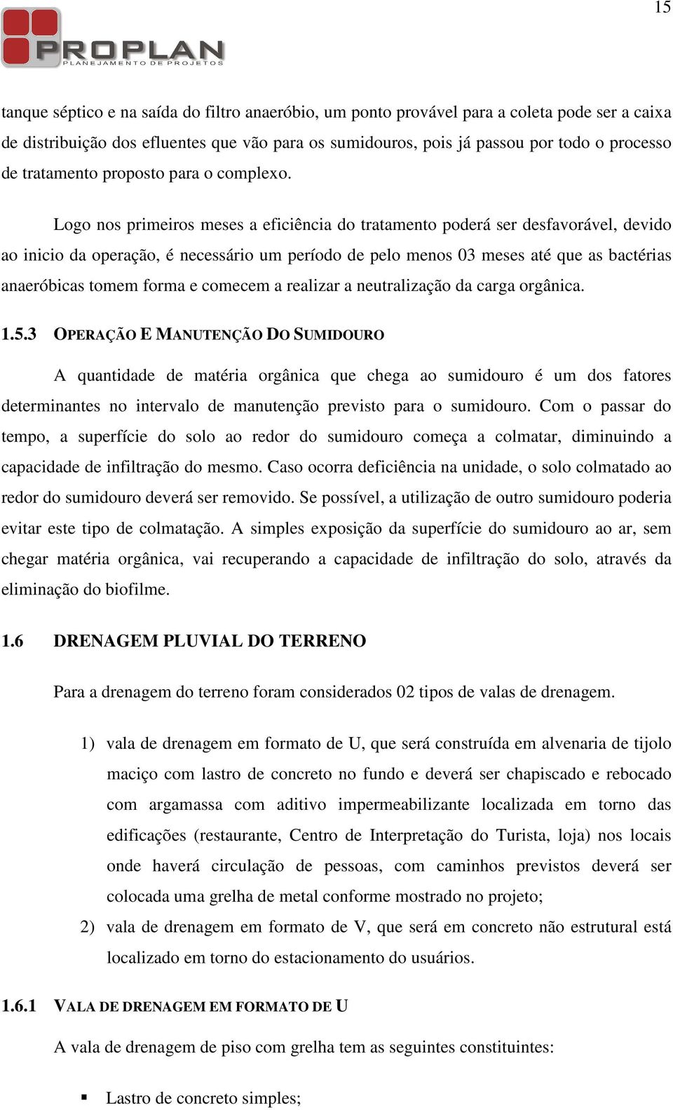 Logo nos primeiros meses a eficiência do tratamento poderá ser desfavorável, devido ao inicio da operação, é necessário um período de pelo menos 03 meses até que as bactérias anaeróbicas tomem forma