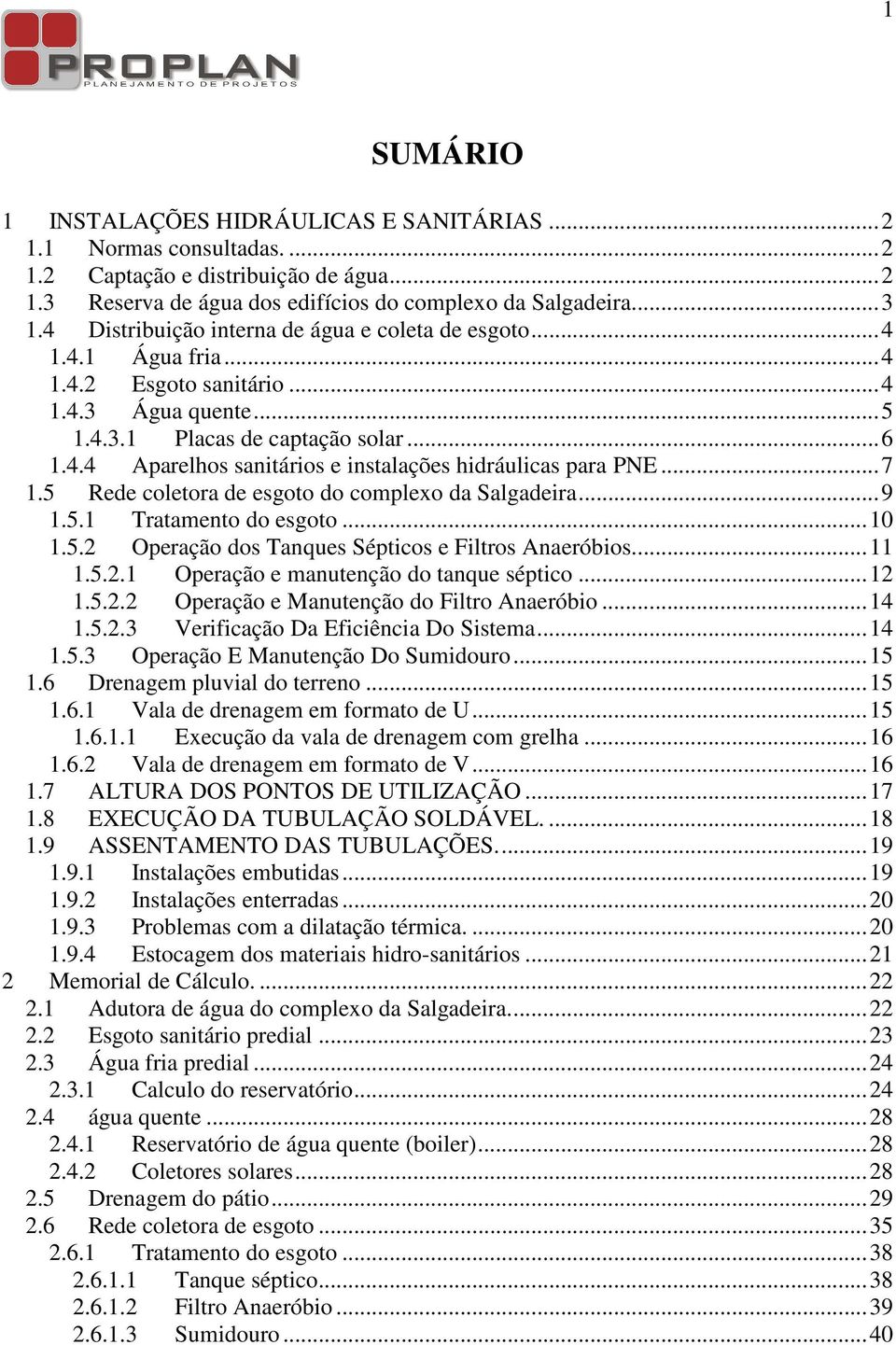 .. 7 1.5 Rede coletora de esgoto do complexo da Salgadeira... 9 1.5.1 Tratamento do esgoto... 10 1.5.2 Operação dos Tanques Sépticos e Filtros Anaeróbios... 11 1.5.2.1 Operação e manutenção do tanque séptico.