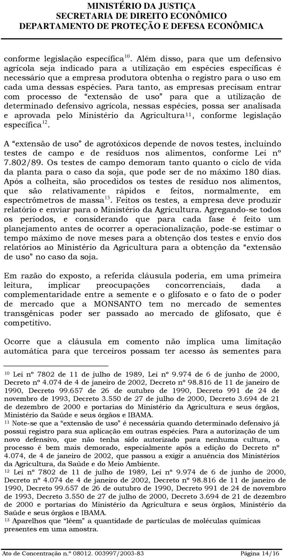 Para tanto, as empresas precisam entrar com processo de extensão de uso para que a utilização de determinado defensivo agrícola, nessas espécies, possa ser analisada e aprovada pelo Ministério da