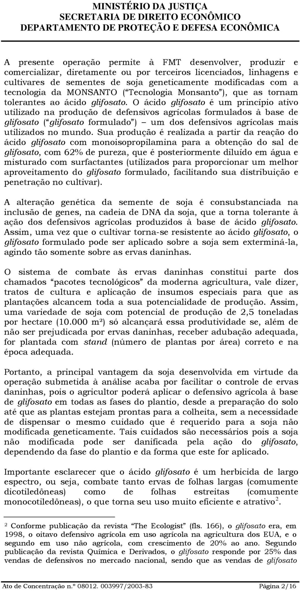 O ácido glifosato é um princípio ativo utilizado na produção de defensivos agrícolas formulados à base de glifosato ( glifosato formulado ) um dos defensivos agrícolas mais utilizados no mundo.