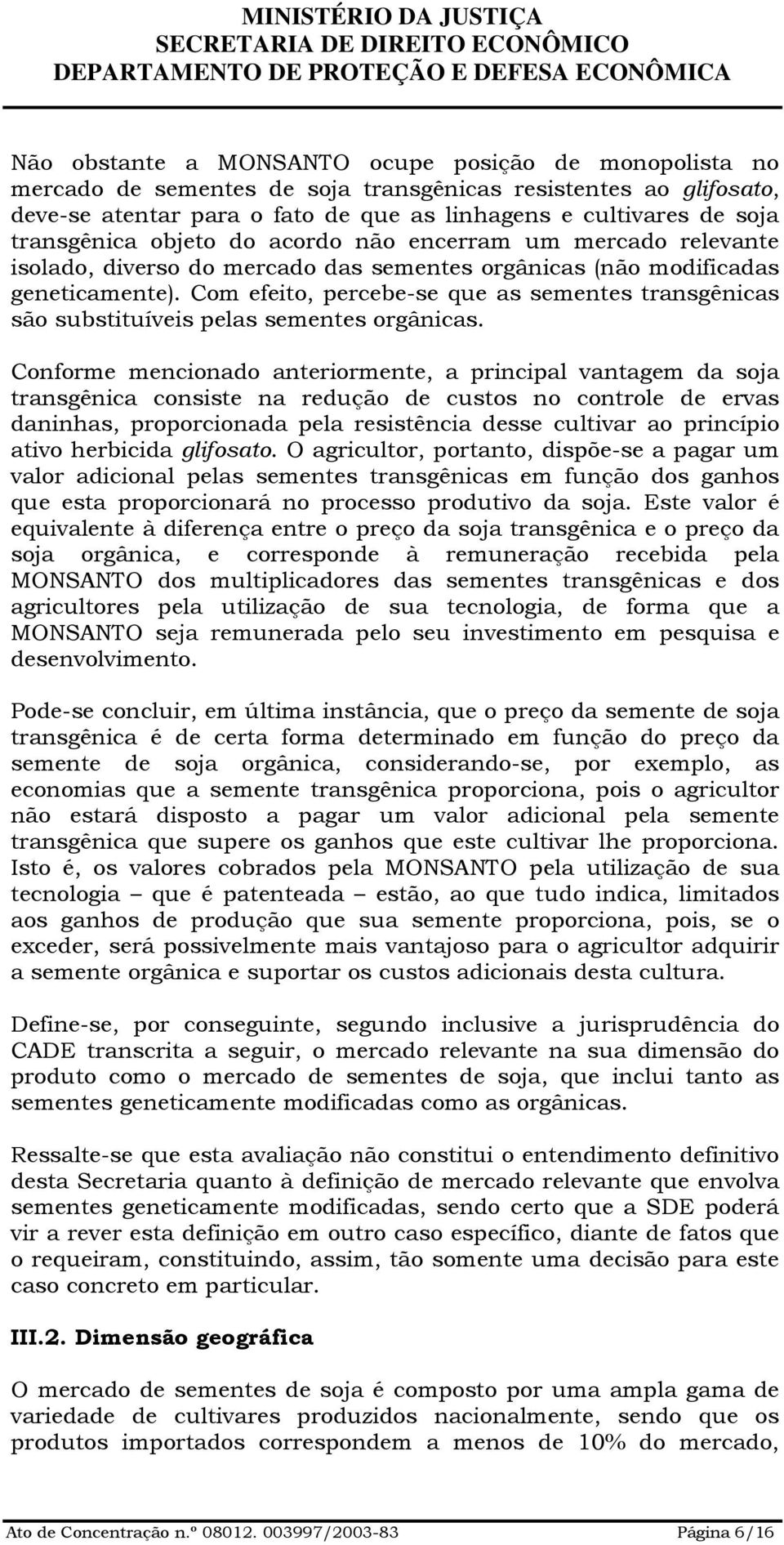 Com efeito, percebe-se que as sementes transgênicas são substituíveis pelas sementes orgânicas.