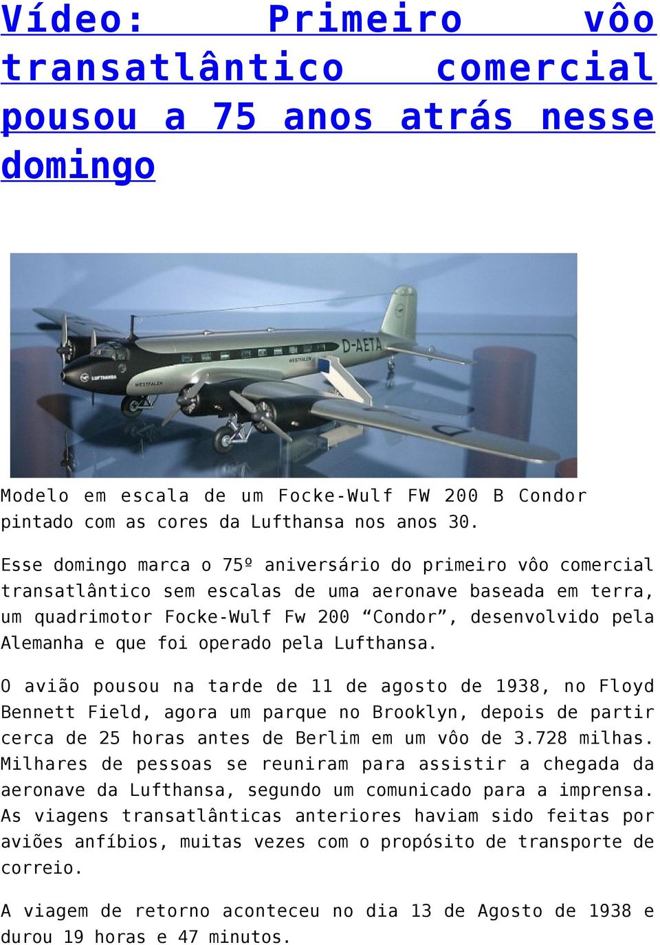 foi operado pela Lufthansa. O avião pousou na tarde de 11 de agosto de 1938, no Floyd Bennett Field, agora um parque no Brooklyn, depois de partir cerca de 25 horas antes de Berlim em um vôo de 3.