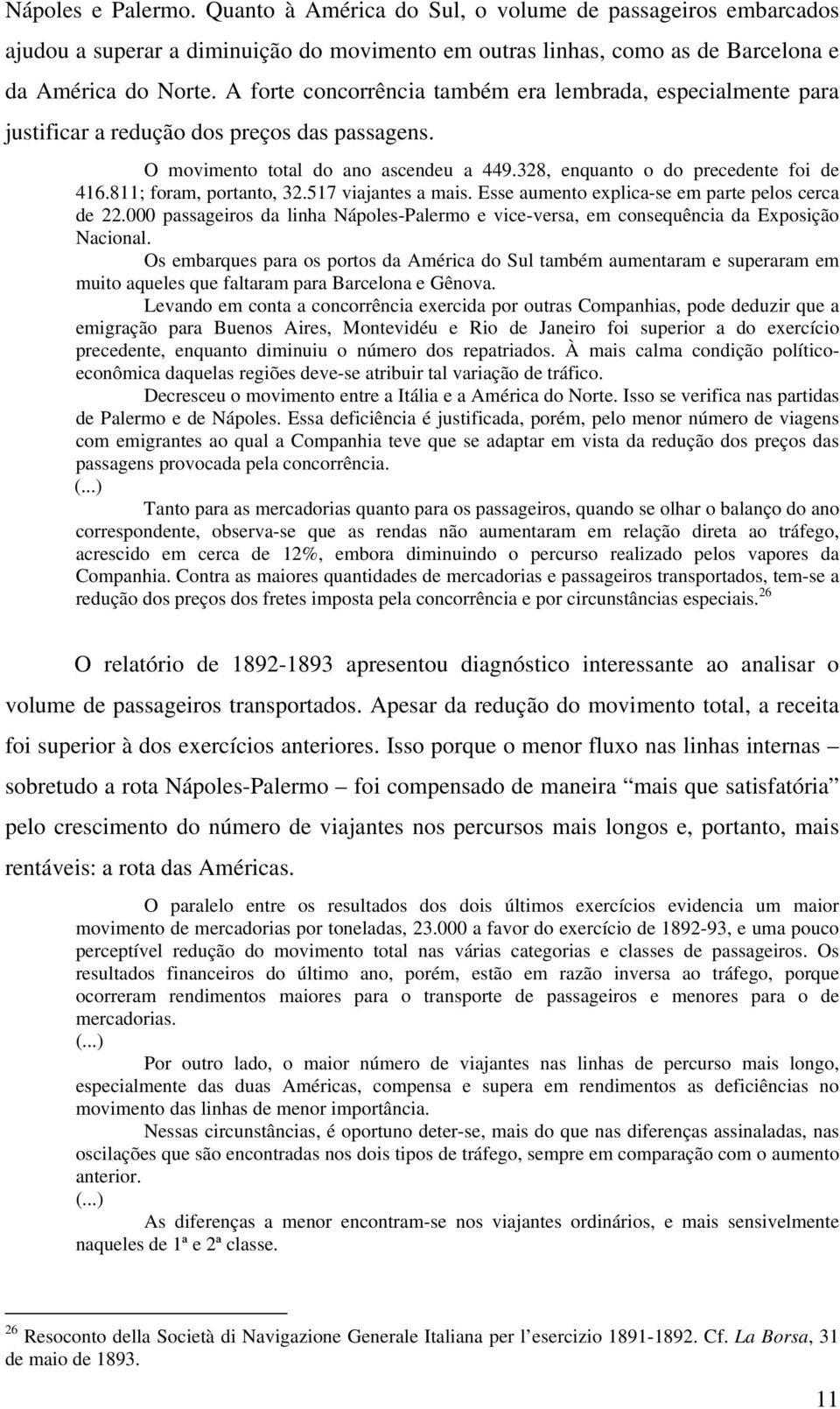 811; foram, portanto, 32.517 viajantes a mais. Esse aumento explica-se em parte pelos cerca de 22.000 passageiros da linha Nápoles-Palermo e vice-versa, em consequência da Exposição Nacional.