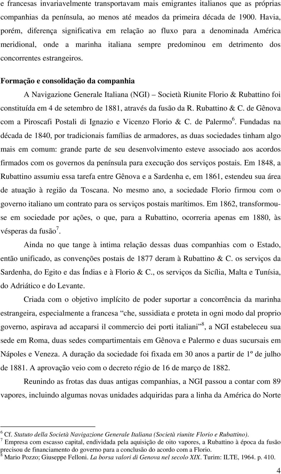 Formação e consolidação da companhia A Navigazione Generale Italiana (NGI) Società Riunite Florio & Rubattino foi constituída em 4 de setembro de 1881, através da fusão da R. Rubattino & C.