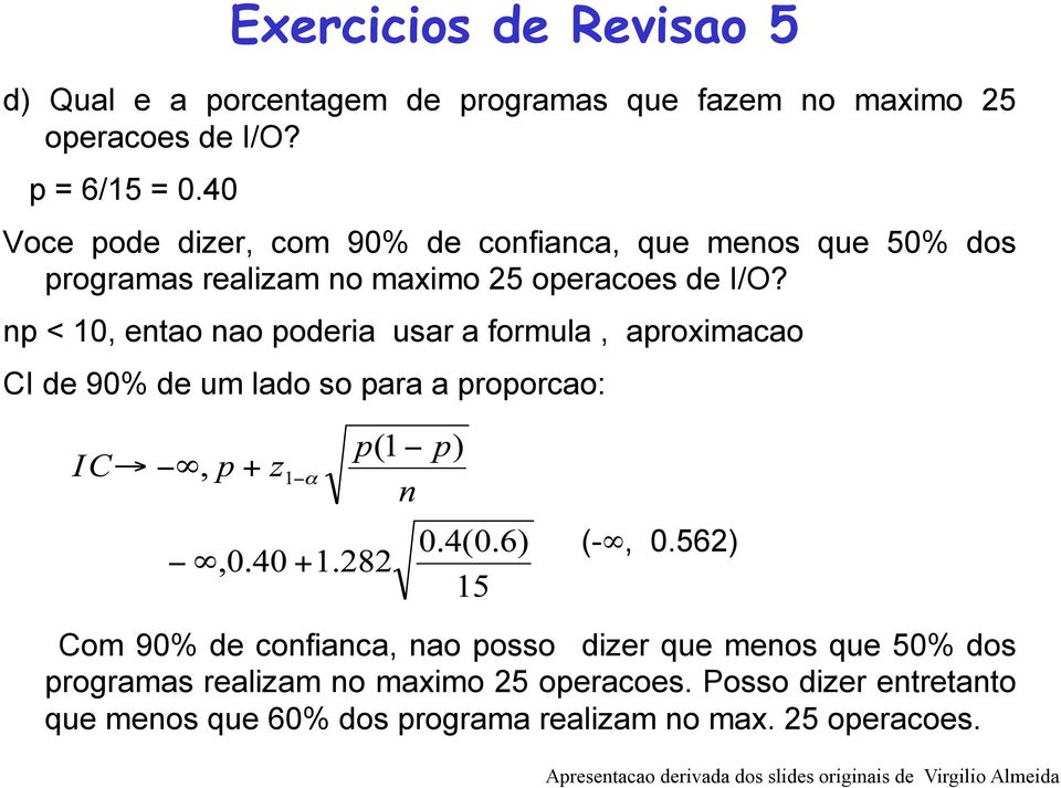 np < 10, entao nao poderia usar a formula, aproximacao CI de 90% de um lado so para a proporcao: (-, 0.