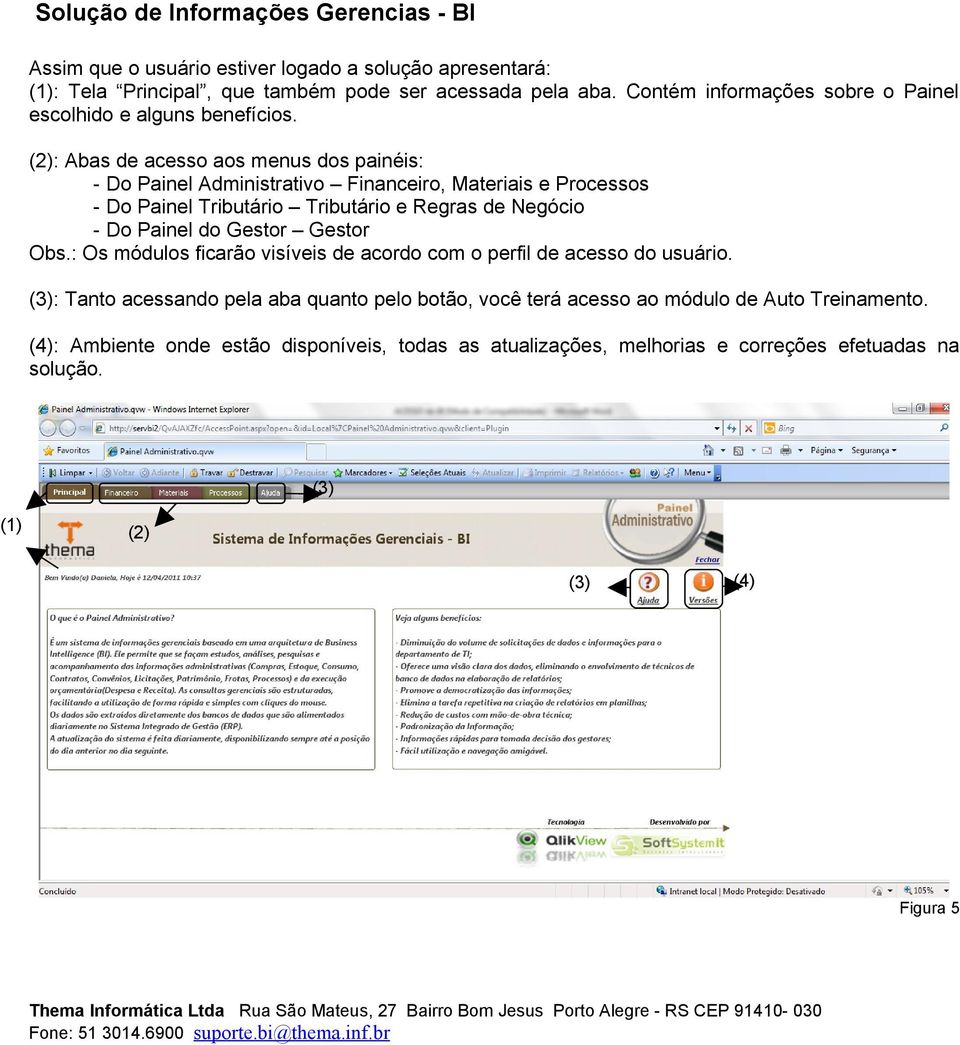 : Abas de acesso aos menus dos painéis: - Do Painel Administrativo Financeiro, Materiais e Processos - Do Painel Tributário Tributário e Regras de Negócio - Do Painel do