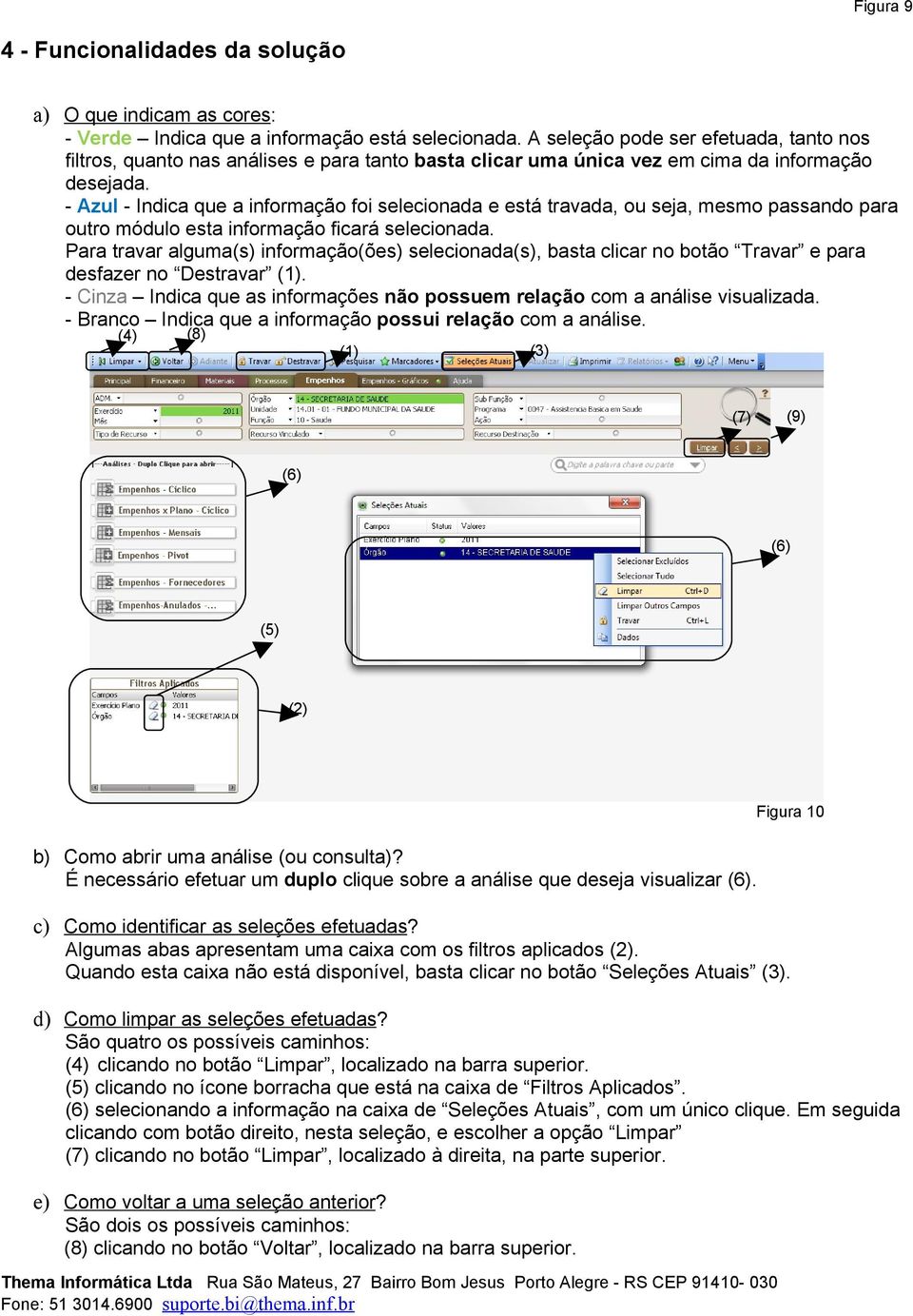 - Azul - Indica que a informação foi selecionada e está travada, ou seja, mesmo passando para outro módulo esta informação ficará selecionada.