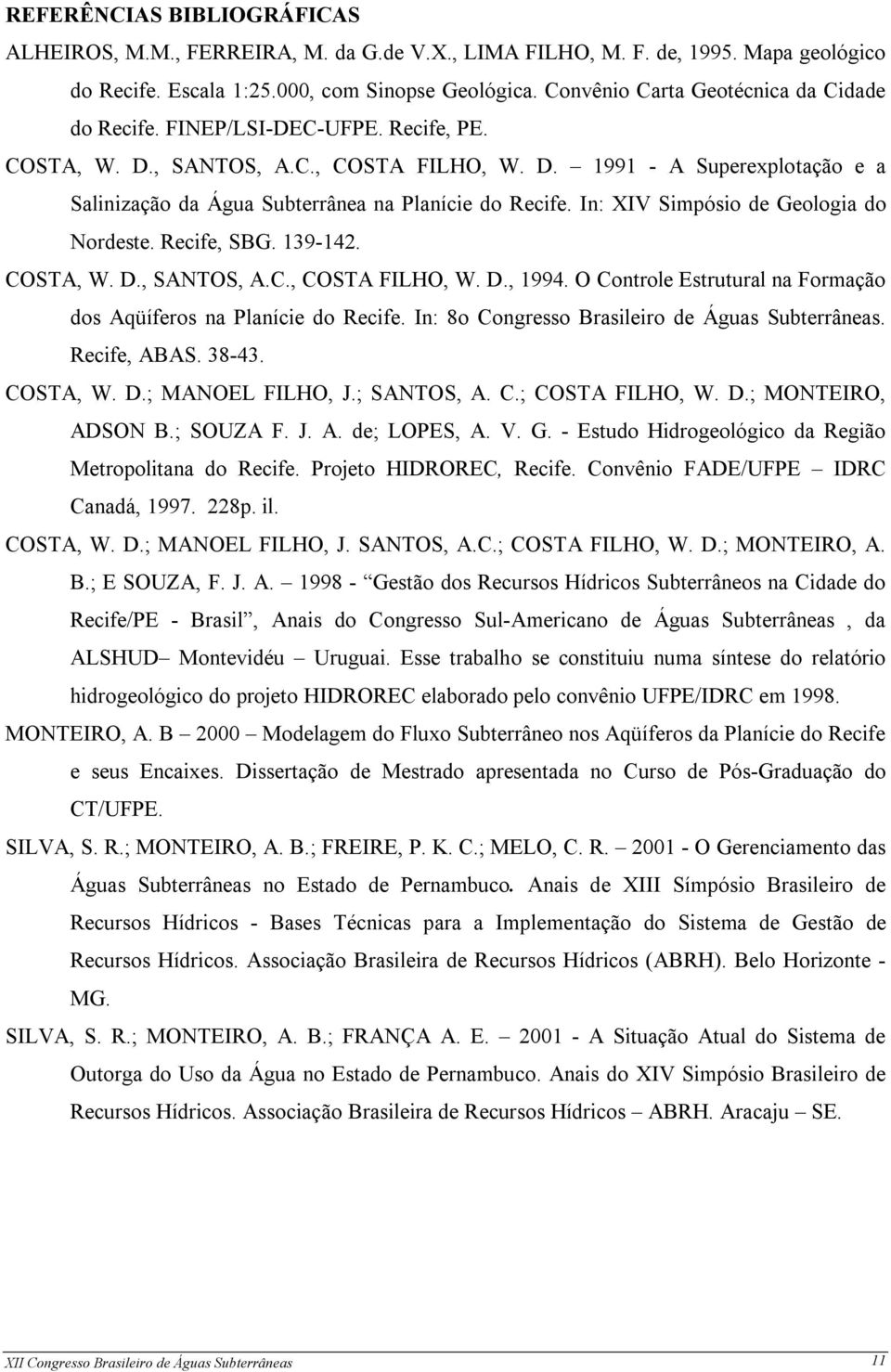 In: XIV Simpósio de Geologia do Nordeste. Recife, SBG. 139-142. COSTA, W. D., SANTOS, A.C., COSTA FILHO, W. D., 1994. O Controle Estrutural na Formação dos Aqüíferos na Planície do Recife.